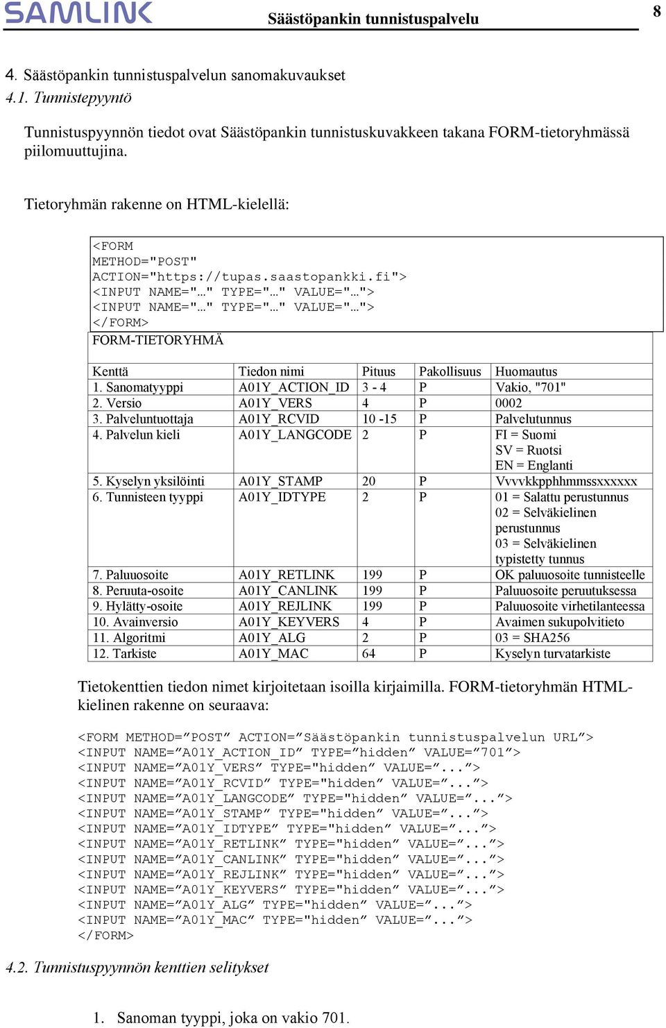 fi"> <INPUT NAME=" " TYPE=" " VALUE=" "> <INPUT NAME=" " TYPE=" " VALUE=" "> </FORM> FORM-TIETORYHMÄ Kenttä Tiedon nimi Pituus Pakollisuus Huomautus 1.