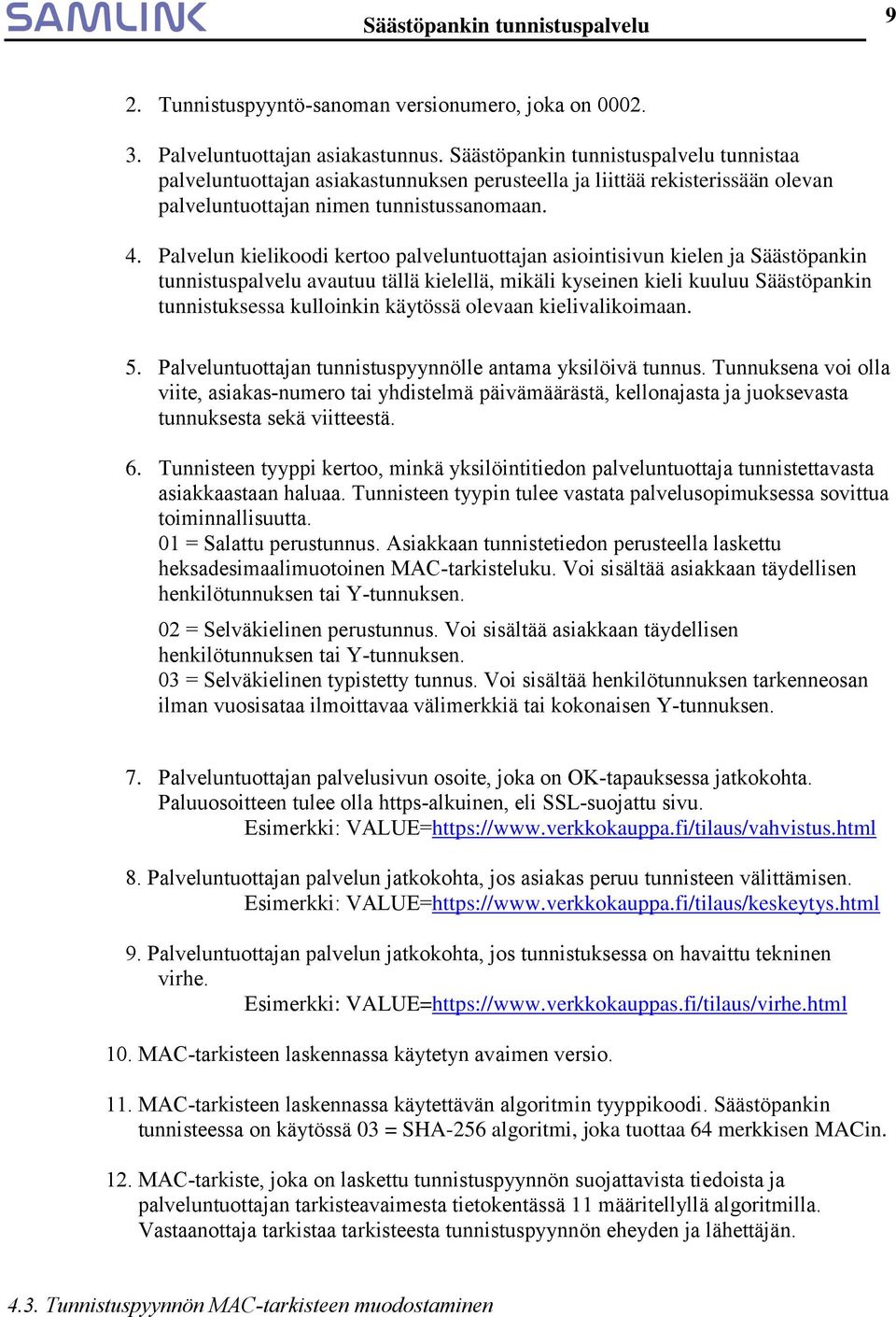 Palvelun kielikoodi kertoo palveluntuottajan asiointisivun kielen ja Säästöpankin tunnistuspalvelu avautuu tällä kielellä, mikäli kyseinen kieli kuuluu Säästöpankin tunnistuksessa kulloinkin käytössä