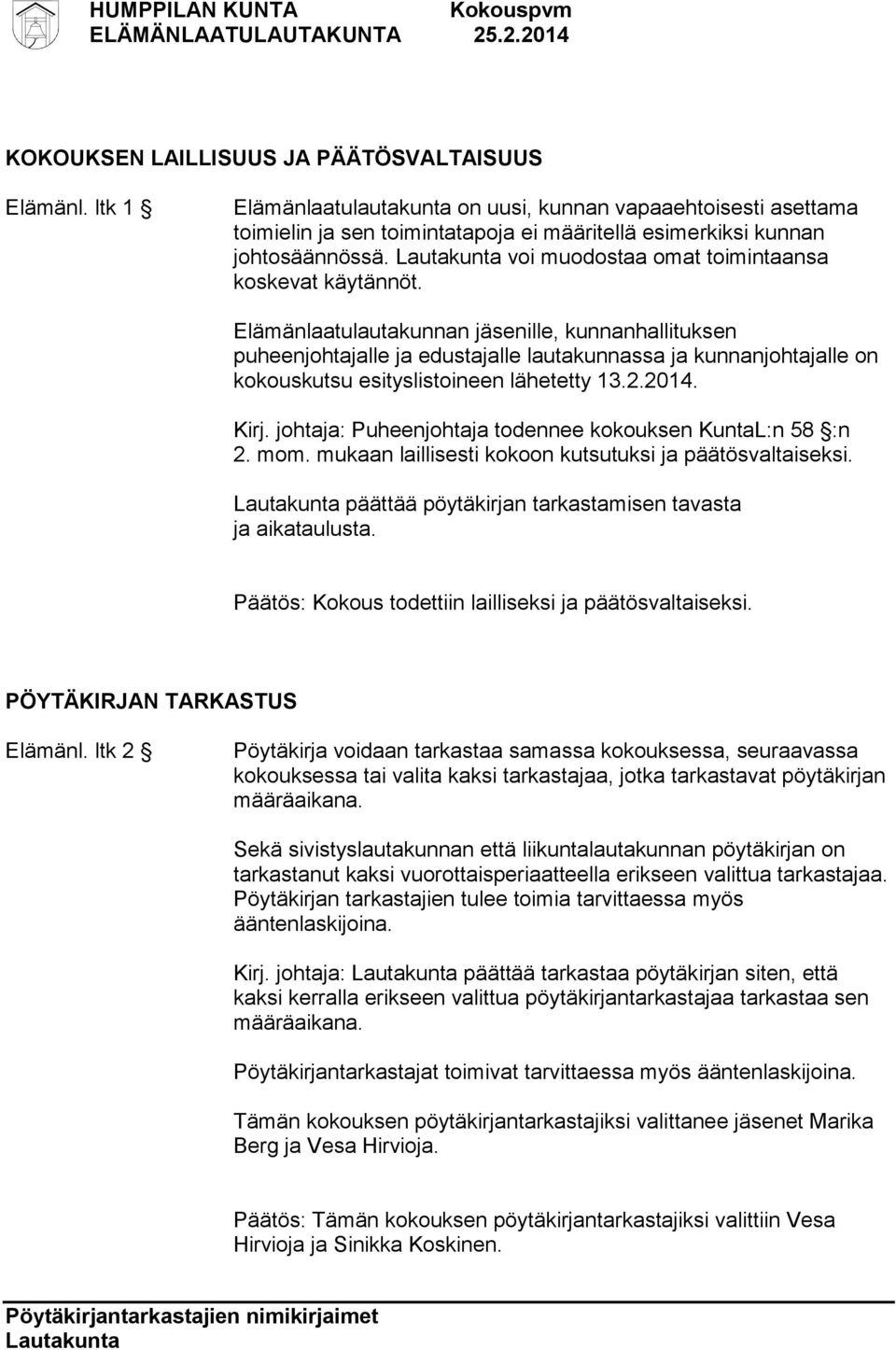 Elämänlaatulautakunnan jäsenille, kunnanhallituksen puheenjohtajalle ja edustajalle lautakunnassa ja kunnanjohtajalle on kokouskutsu esityslistoineen lähetetty 13.2.2014. Kirj.