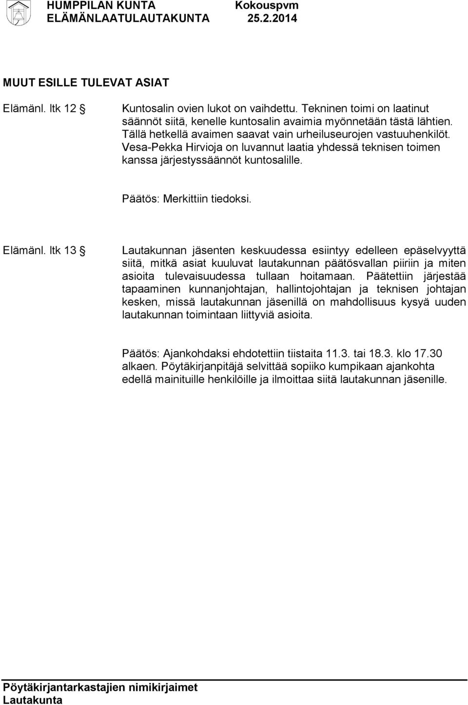 Elämänl. ltk 13 Lautakunnan jäsenten keskuudessa esiintyy edelleen epäselvyyttä siitä, mitkä asiat kuuluvat lautakunnan päätösvallan piiriin ja miten asioita tulevaisuudessa tullaan hoitamaan.