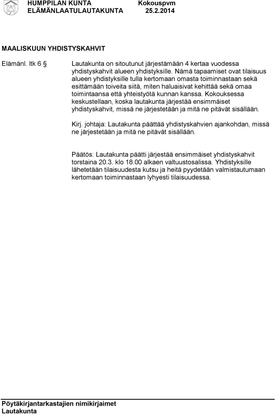 kanssa. Kokouksessa keskustellaan, koska lautakunta järjestää ensimmäiset yhdistyskahvit, missä ne järjestetään ja mitä ne pitävät sisällään. Kirj.