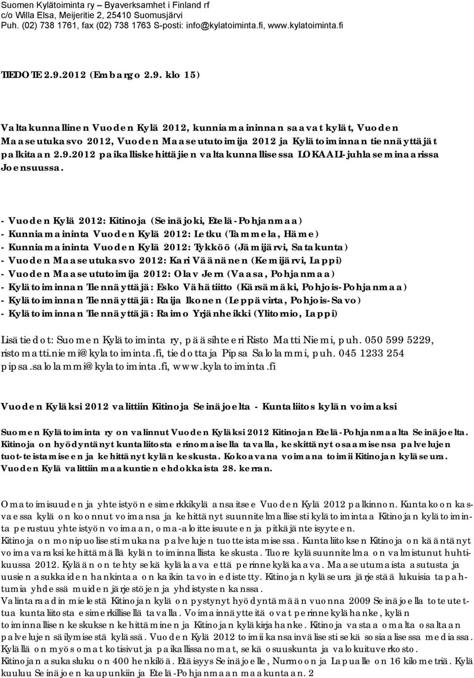 - Vuoden Kylä 2012: Kitinoja (Seinäjoki, Etelä-Pohjanmaa) - Kunniamaininta Vuoden Kylä 2012: Letku (Tammela, Häme) - Kunniamaininta Vuoden Kylä 2012: Tykköö (Jämijärvi, Satakunta) - Vuoden