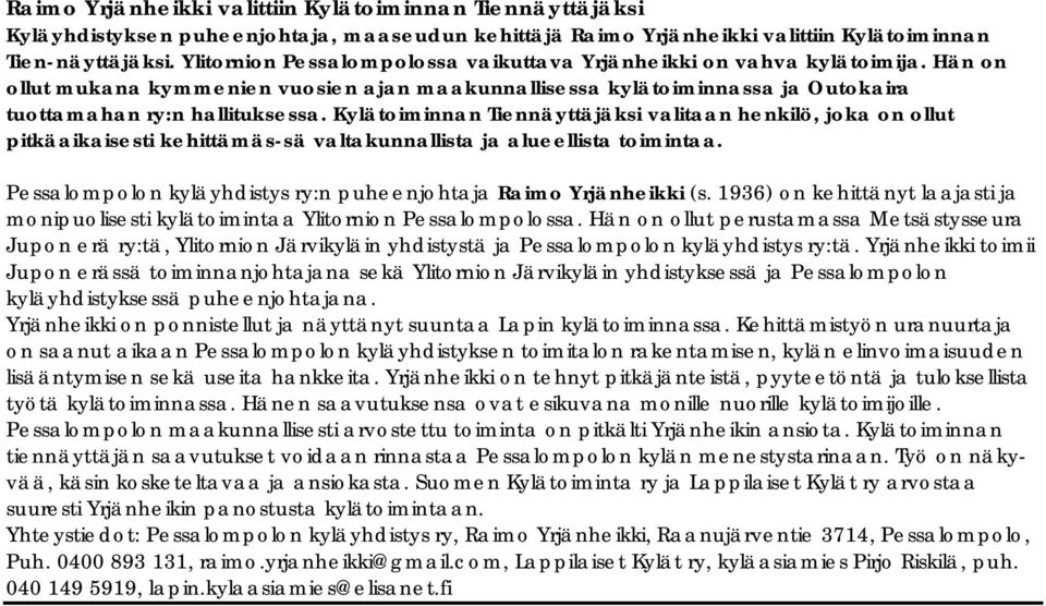 Kylätoiminnan Tiennäyttäjäksi valitaan henkilö, joka on ollut pitkäaikaisesti kehittämäs-sä valtakunnallista ja alueellista toimintaa.