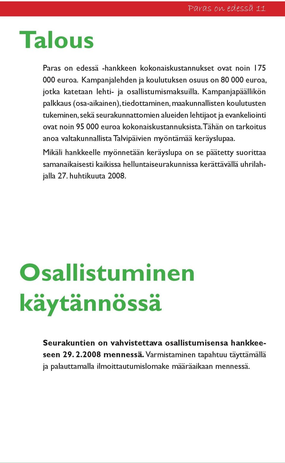kokonaiskustannuksista. Tähän on tarkoitus anoa valtakunnallista Talvipäivien myöntämää keräyslupaa.