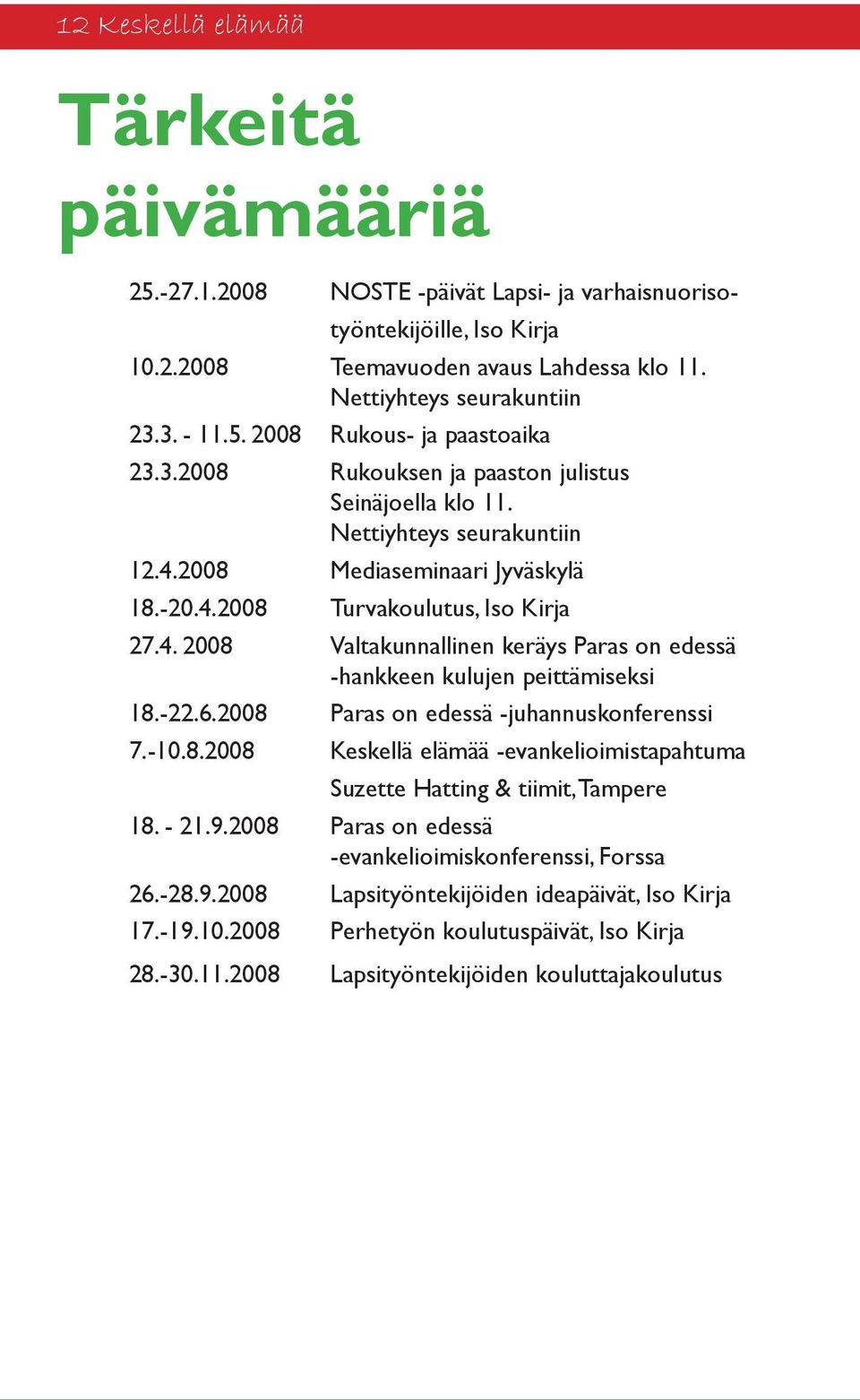 2008 Mediaseminaari Jyväskylä 18.-20.4.2008 Turvakoulutus, Iso Kirja 27.4. 2008 Valtakunnallinen keräys Paras on edessä -hankkeen kulujen peittämiseksi 18.-22.6.