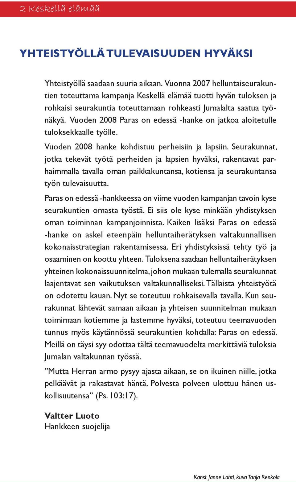 Vuoden 2008 Paras on edessä -hanke on jatkoa aloitetulle tuloksekkaalle työlle. Vuoden 2008 hanke kohdistuu perheisiin ja lapsiin.