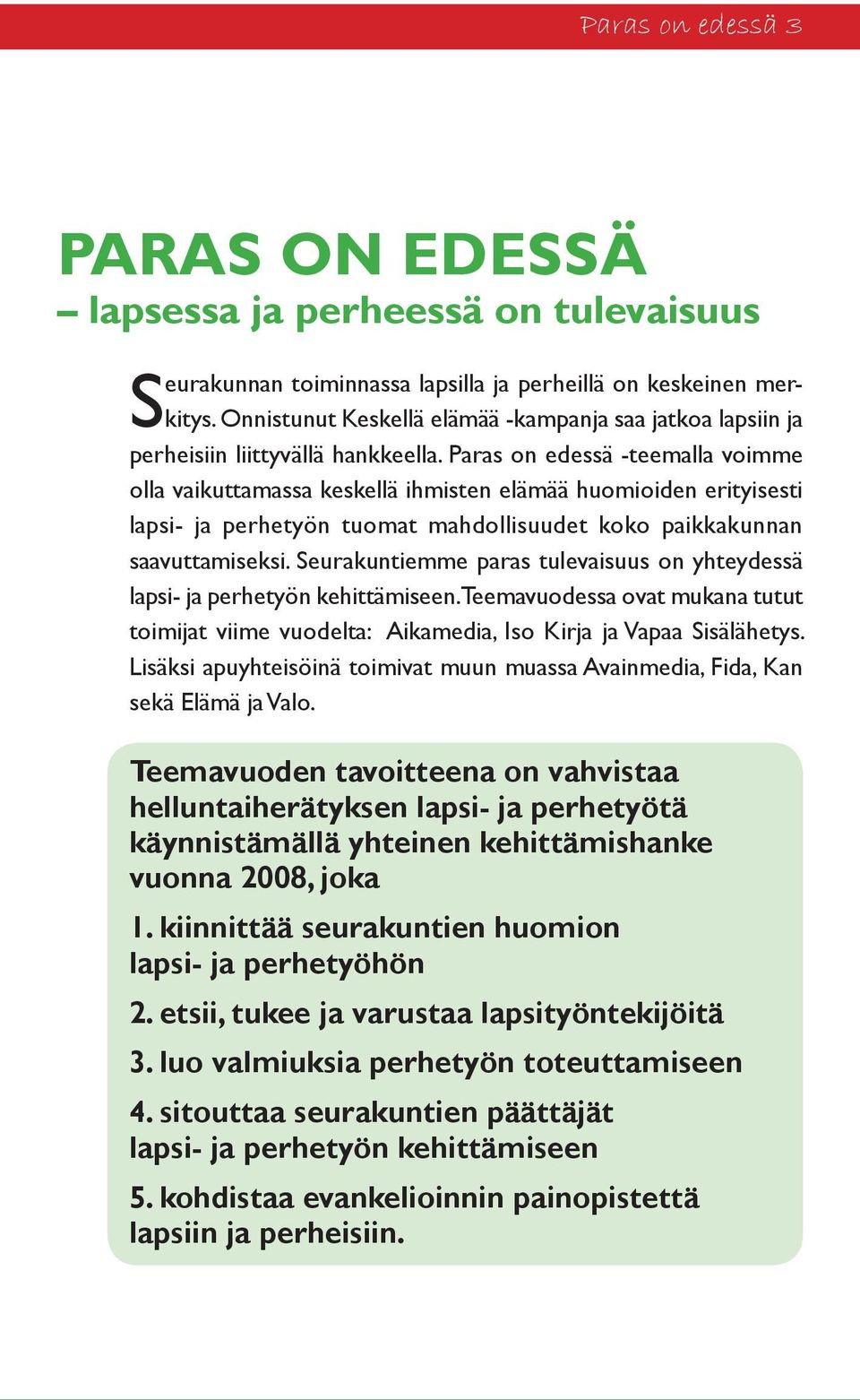 Paras on edessä -teemalla voimme olla vaikuttamassa keskellä ihmisten elämää huomioiden erityisesti lapsi- ja perhetyön tuomat mahdollisuudet koko paikkakunnan saavuttamiseksi.