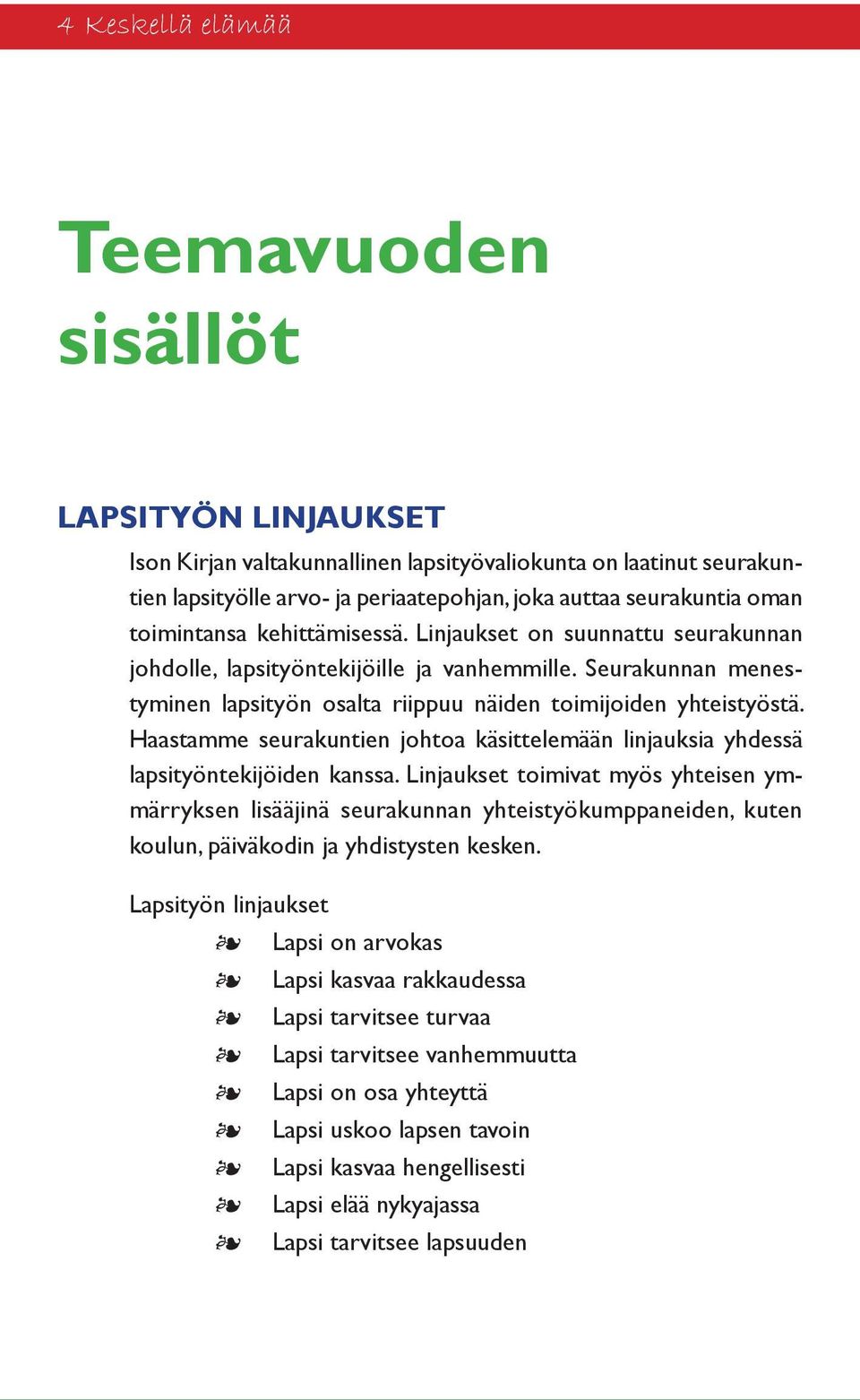 Haastamme seurakuntien johtoa käsittelemään linjauksia yhdessä lapsityöntekijöiden kanssa.