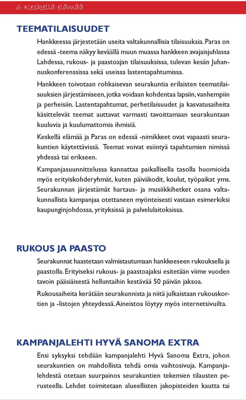 Hankkeen toivotaan rohkaisevan seurakuntia erilaisten teematilaisuuksien järjestämiseen, jotka voidaan kohdentaa lapsiin, vanhempiin ja perheisiin.