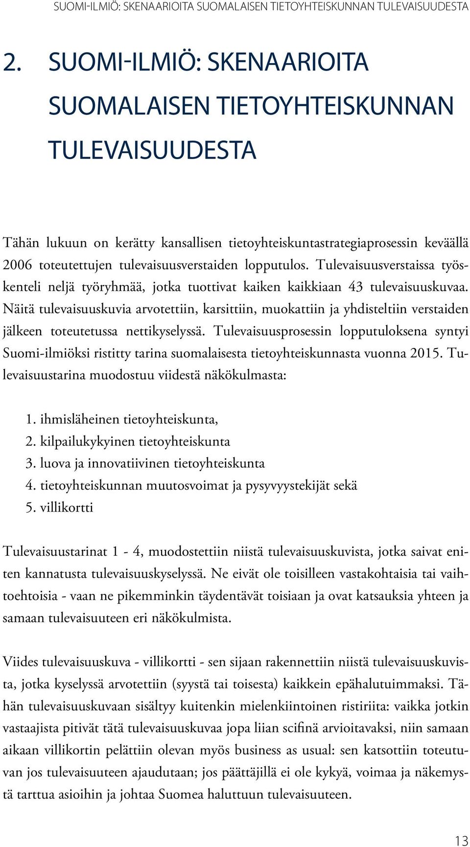 lopputulos. Tulevaisuusverstaissa työskenteli neljä työryhmää, jotka tuottivat kaiken kaikkiaan 43 tulevaisuuskuvaa.