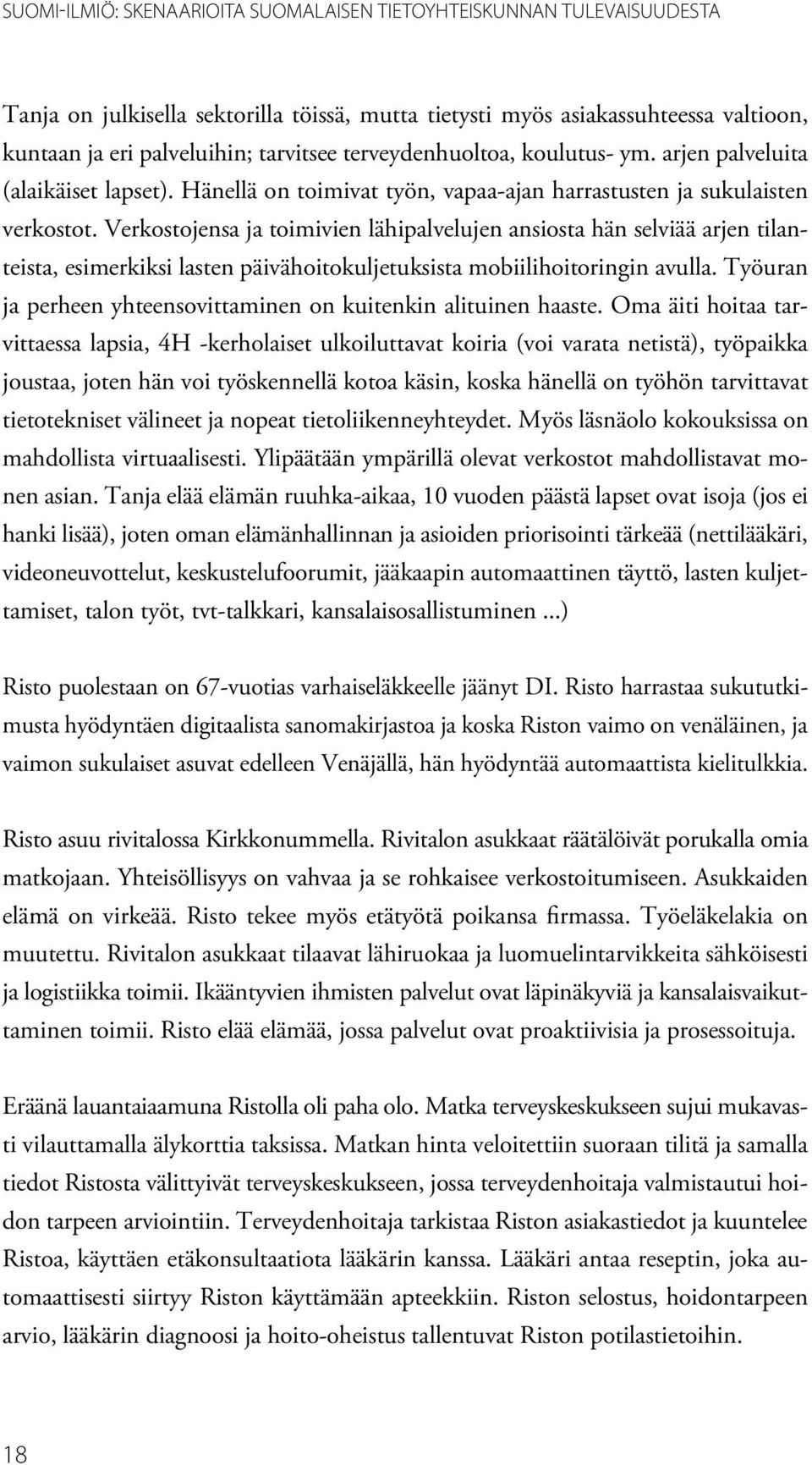 Verkostojensa ja toimivien lähipalvelujen ansiosta hän selviää arjen tilanteista, esimerkiksi lasten päivähoitokuljetuksista mobiilihoitoringin avulla.