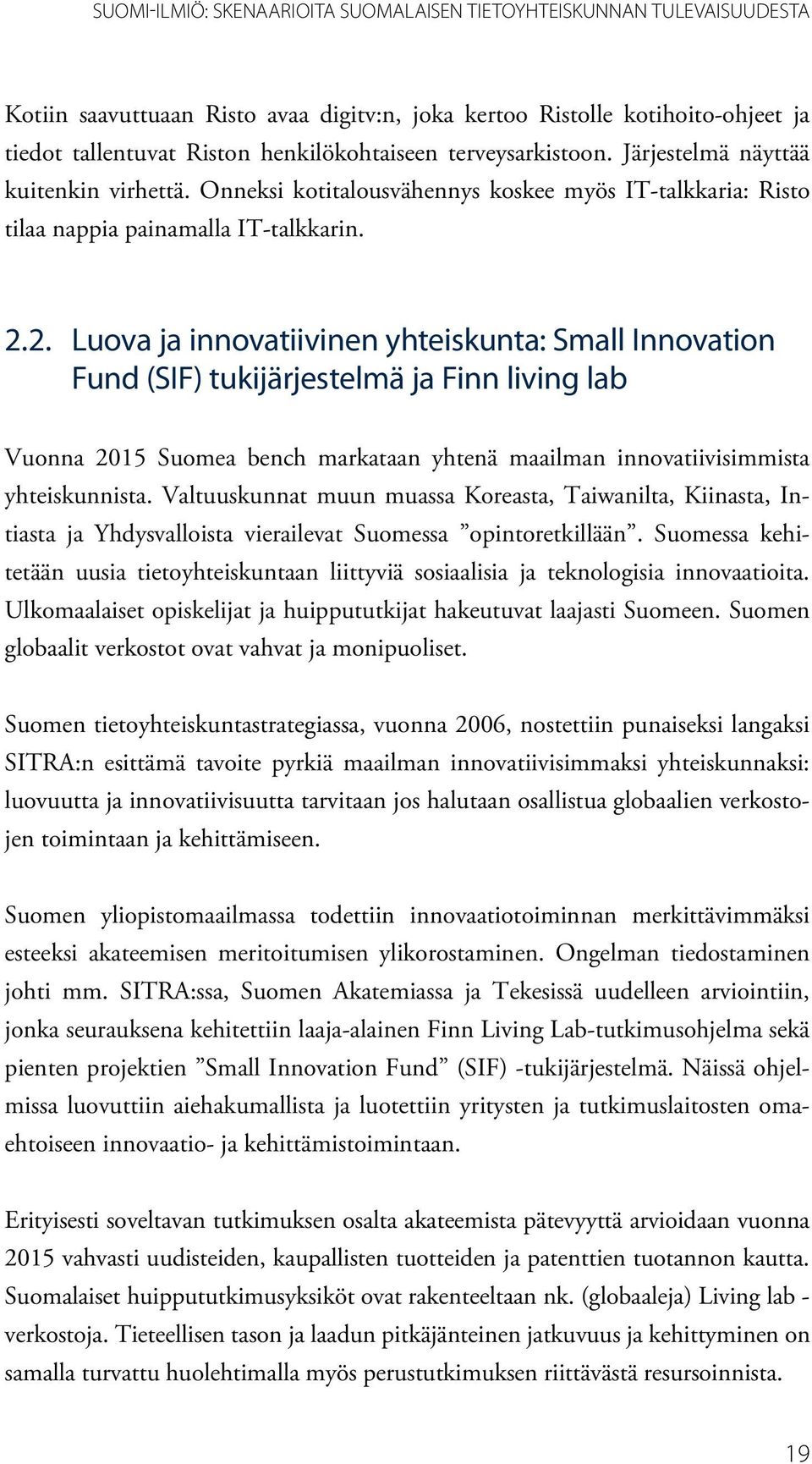 2. Luova ja innovatiivinen yhteiskunta: Small Innovation Fund (SIF) tukijärjestelmä ja Finn living lab Vuonna 2015 Suomea bench markataan yhtenä maailman innovatiivisimmista yhteiskunnista.