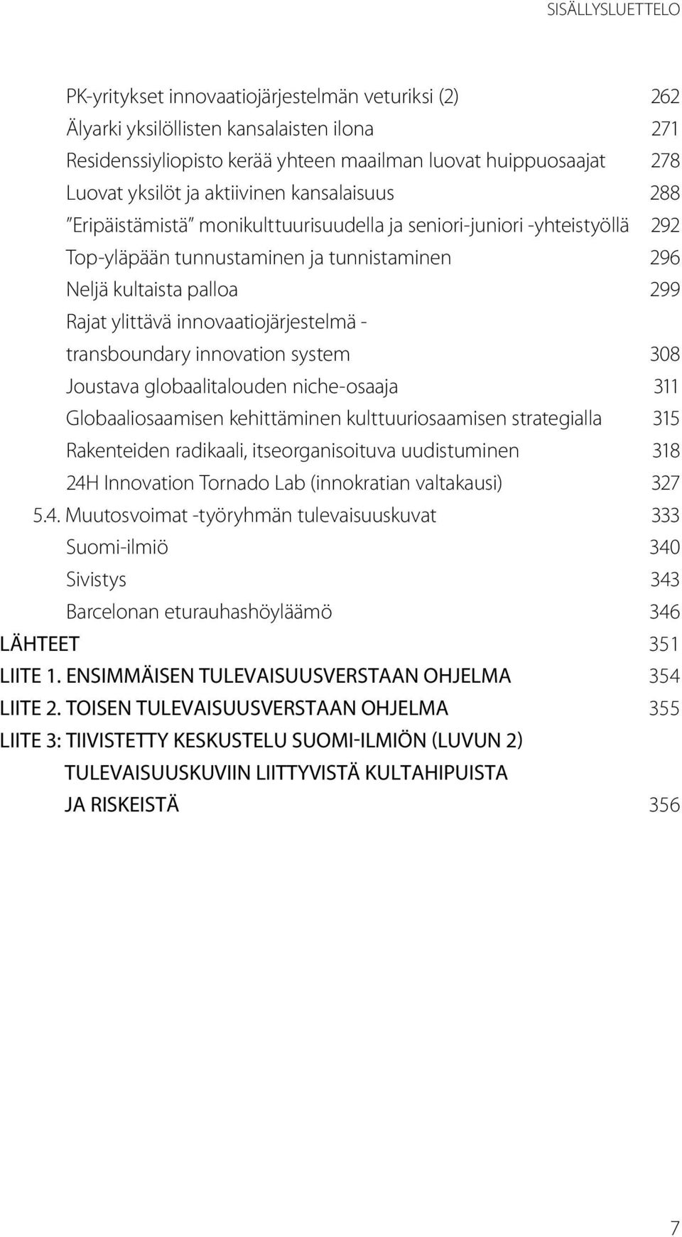 innovaatiojärjestelmä - transboundary innovation system 308 Joustava globaalitalouden niche-osaaja 311 Globaaliosaamisen kehittäminen kulttuuriosaamisen strategialla 315 Rakenteiden radikaali,