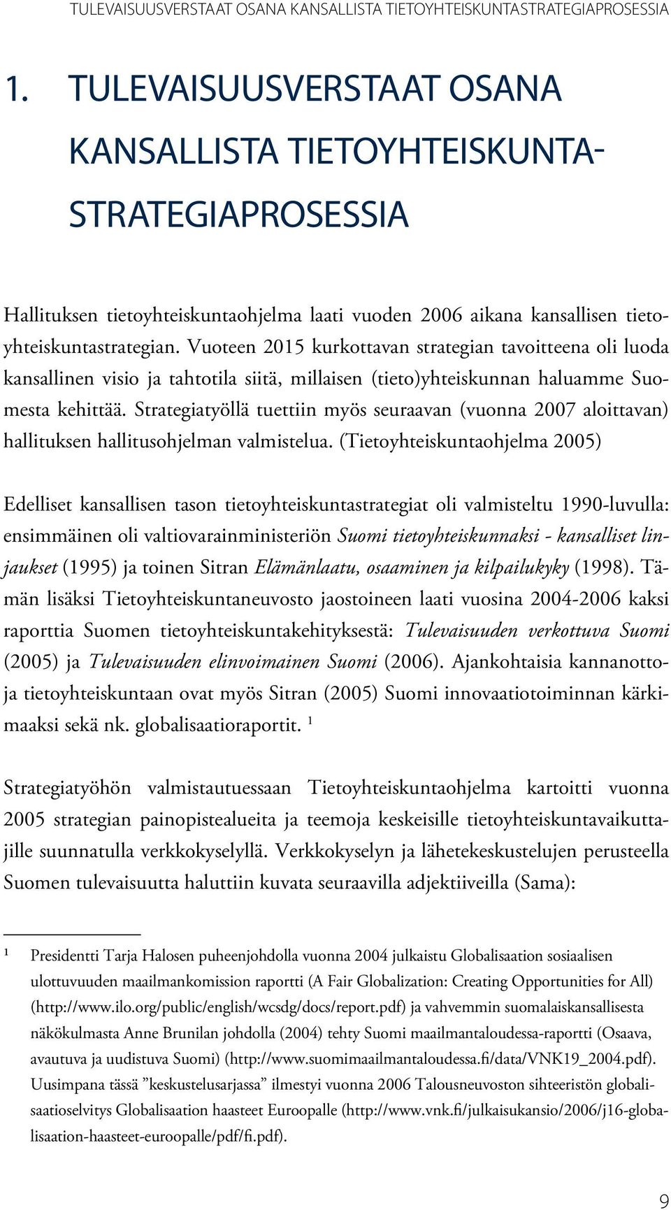 Vuoteen 2015 kurkottavan strategian tavoitteena oli luoda kansallinen visio ja tahtotila siitä, millaisen (tieto)yhteiskunnan haluamme Suomesta kehittää.