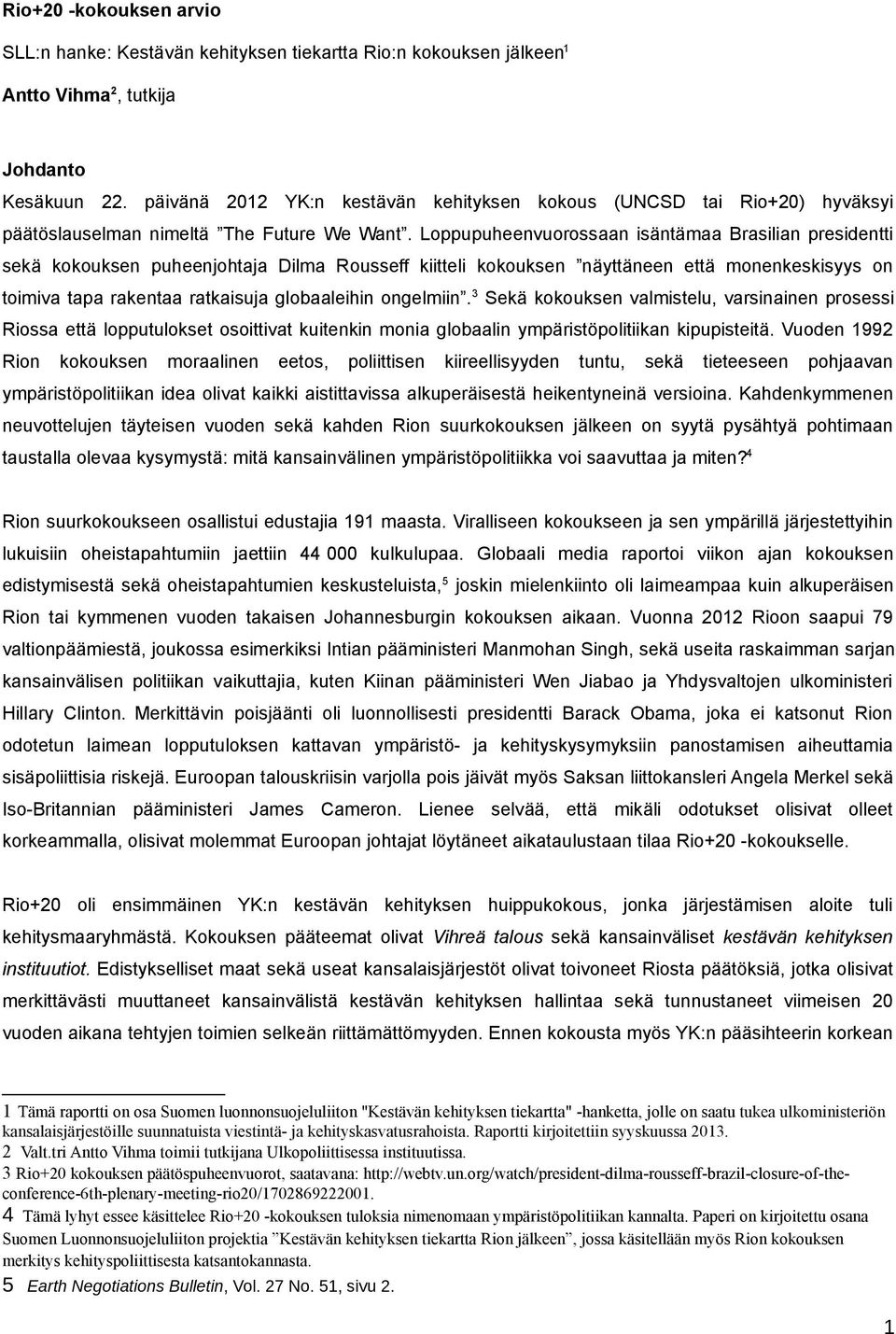 Loppupuheenvuorossaan isäntämaa Brasilian presidentti sekä kokouksen puheenjohtaja Dilma Rousseff kiitteli kokouksen näyttäneen että monenkeskisyys on toimiva tapa rakentaa ratkaisuja globaaleihin