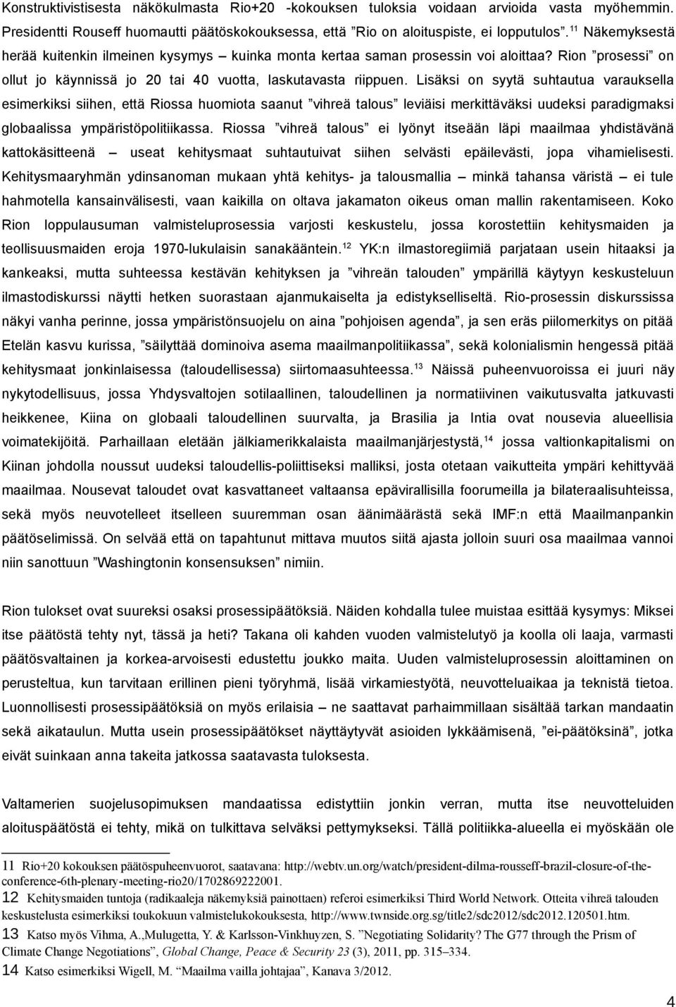 Lisäksi on syytä suhtautua varauksella esimerkiksi siihen, että Riossa huomiota saanut vihreä talous leviäisi merkittäväksi uudeksi paradigmaksi globaalissa ympäristöpolitiikassa.