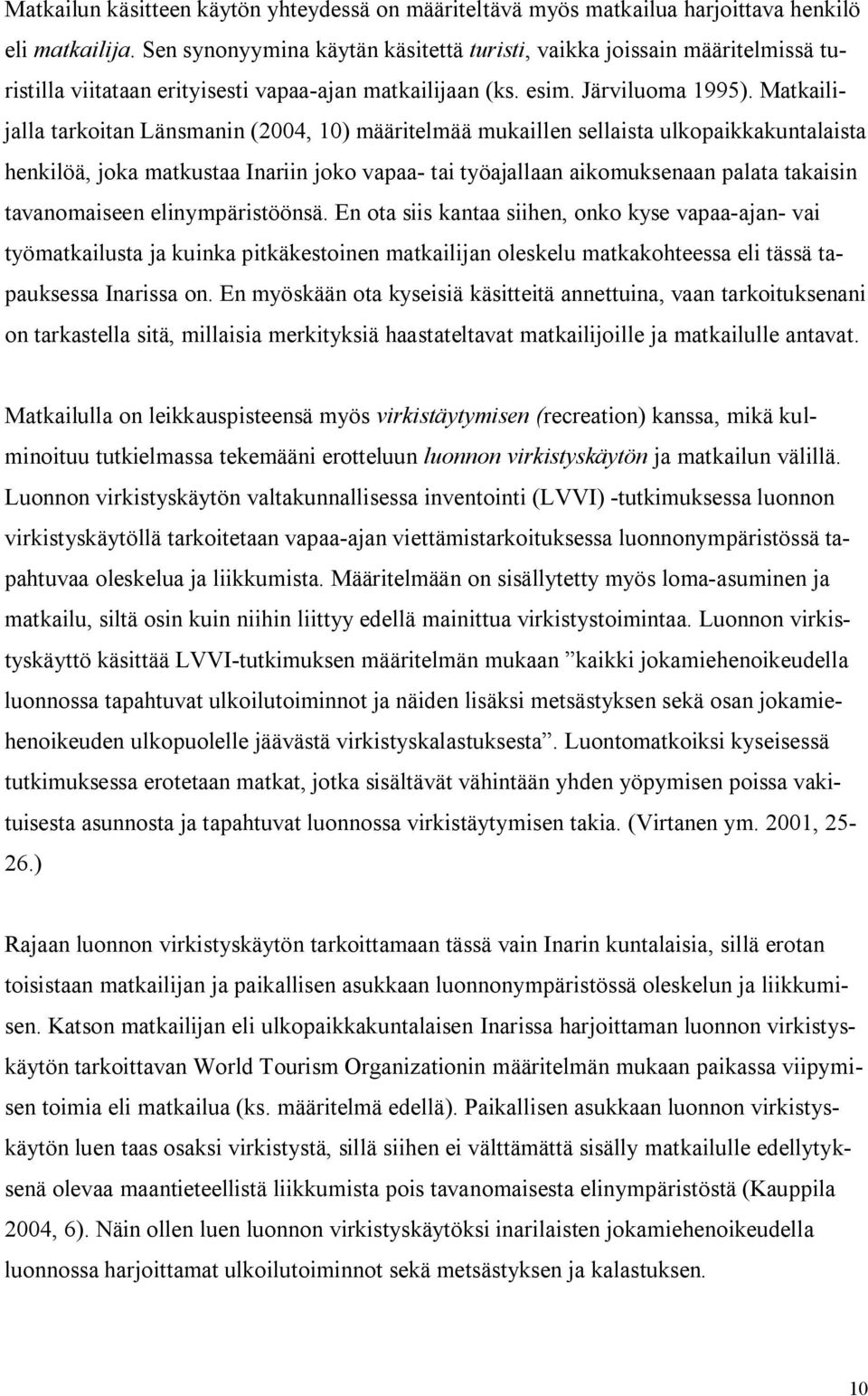 Matkailijalla tarkoitan Länsmanin (2004, 10) määritelmää mukaillen sellaista ulkopaikkakuntalaista henkilöä, joka matkustaa Inariin joko vapaa tai työajallaan aikomuksenaan palata takaisin