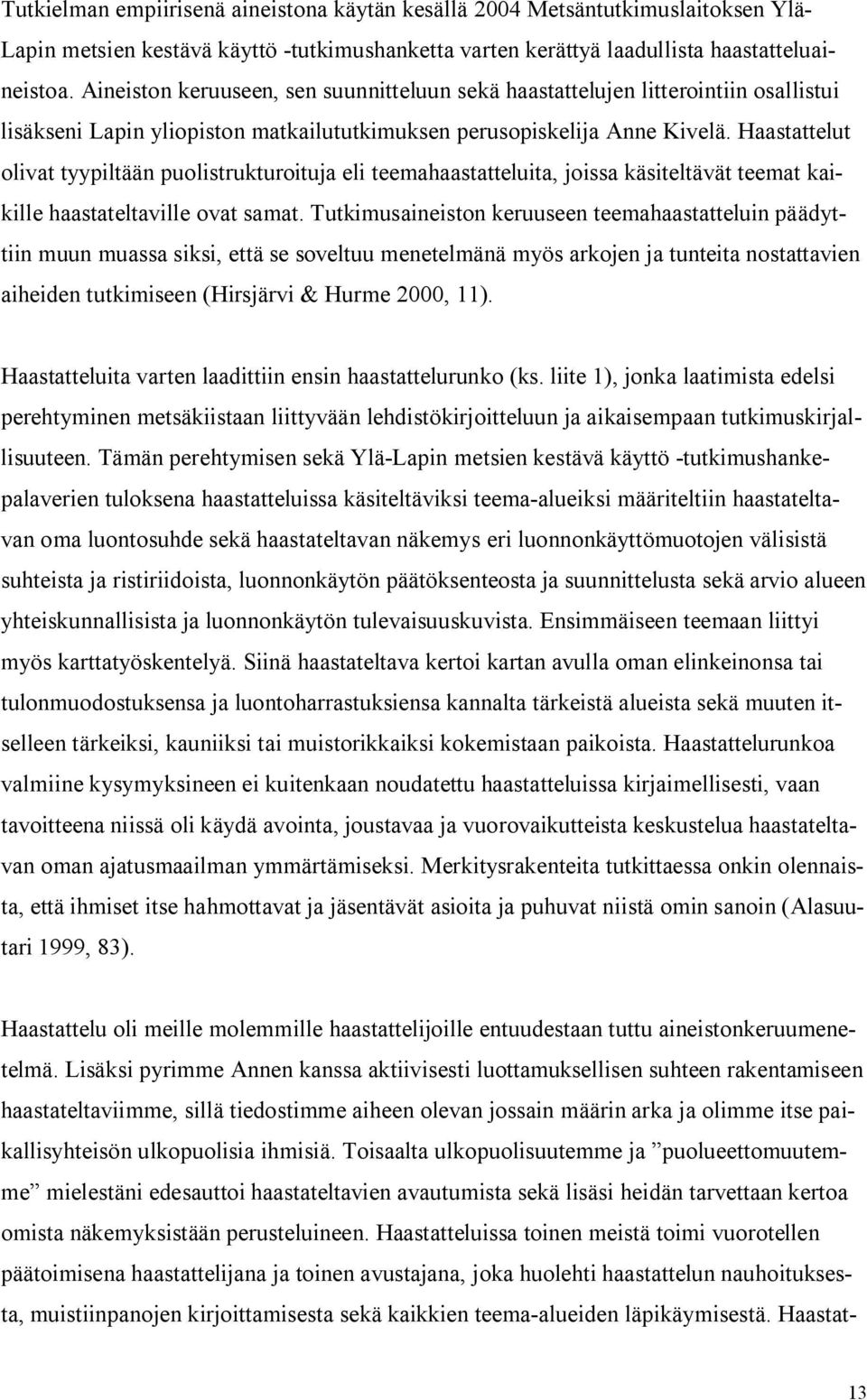 Haastattelut olivat tyypiltään puolistrukturoituja eli teemahaastatteluita, joissa käsiteltävät teemat kaikille haastateltaville ovat samat.