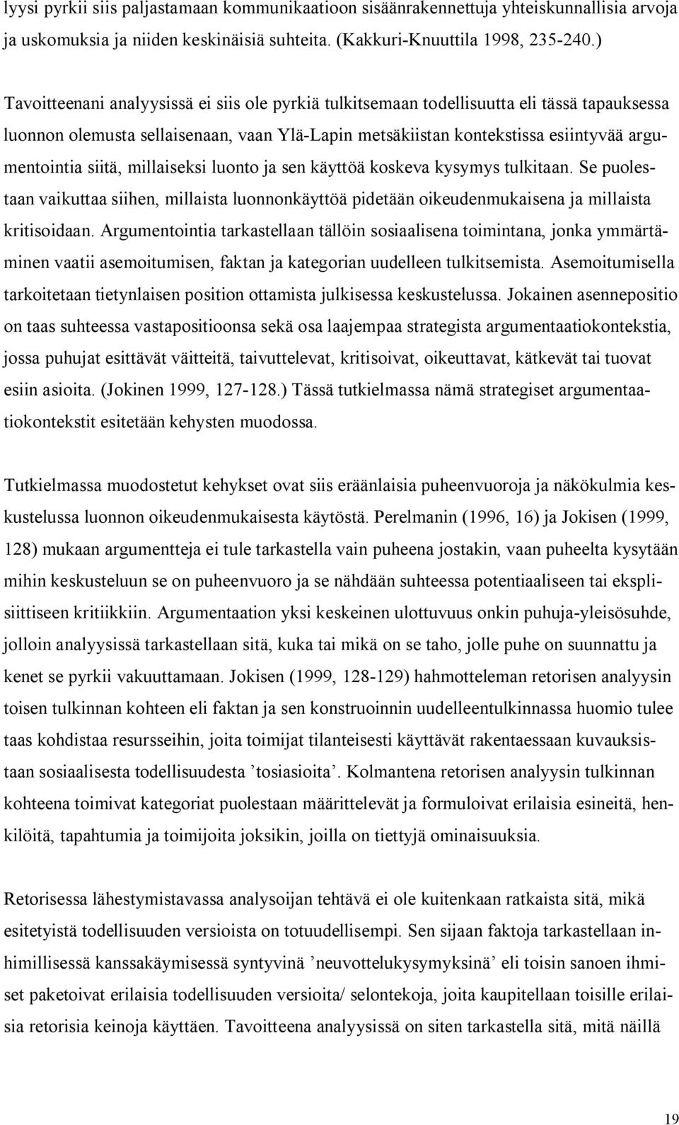 siitä, millaiseksi luonto ja sen käyttöä koskeva kysymys tulkitaan. Se puolestaan vaikuttaa siihen, millaista luonnonkäyttöä pidetään oikeudenmukaisena ja millaista kritisoidaan.