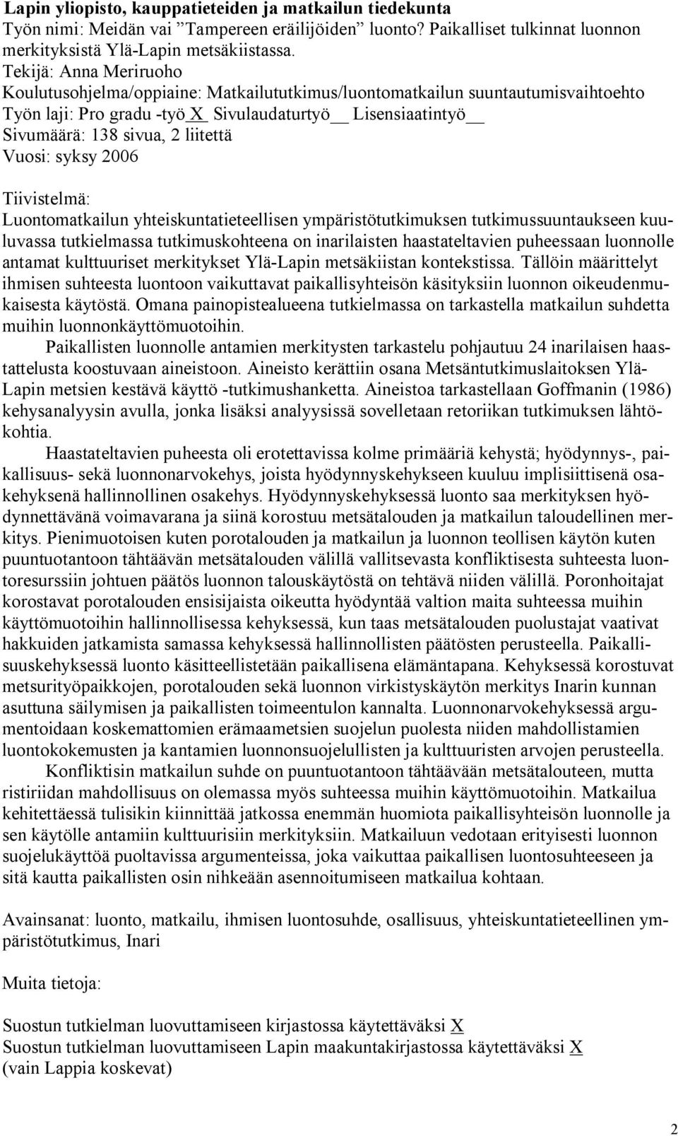 Vuosi: syksy 2006 Tiivistelmä: Luontomatkailun yhteiskuntatieteellisen ympäristötutkimuksen tutkimussuuntaukseen kuuluvassa tutkielmassa tutkimuskohteena on inarilaisten haastateltavien puheessaan