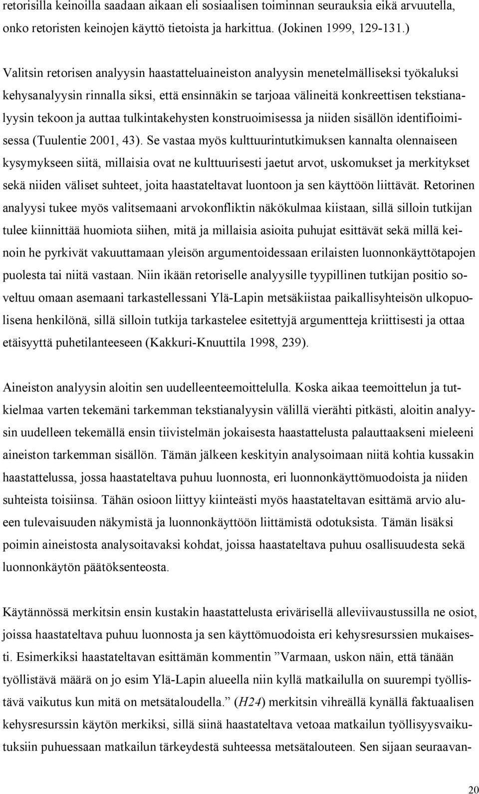 auttaa tulkintakehysten konstruoimisessa ja niiden sisällön identifioimisessa (Tuulentie 2001, 43).