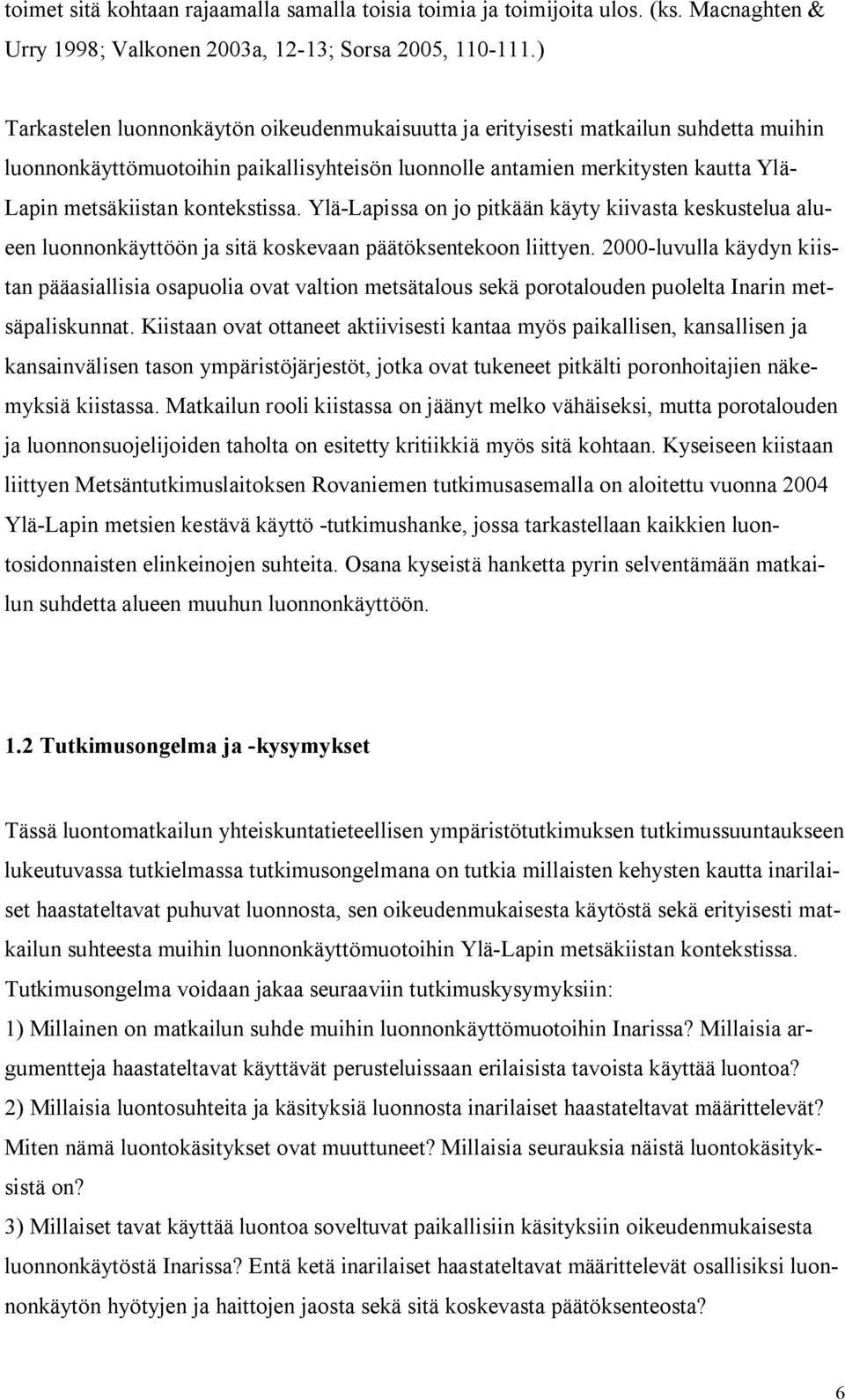 kontekstissa. Ylä Lapissa on jo pitkään käyty kiivasta keskustelua alueen luonnonkäyttöön ja sitä koskevaan päätöksentekoon liittyen.