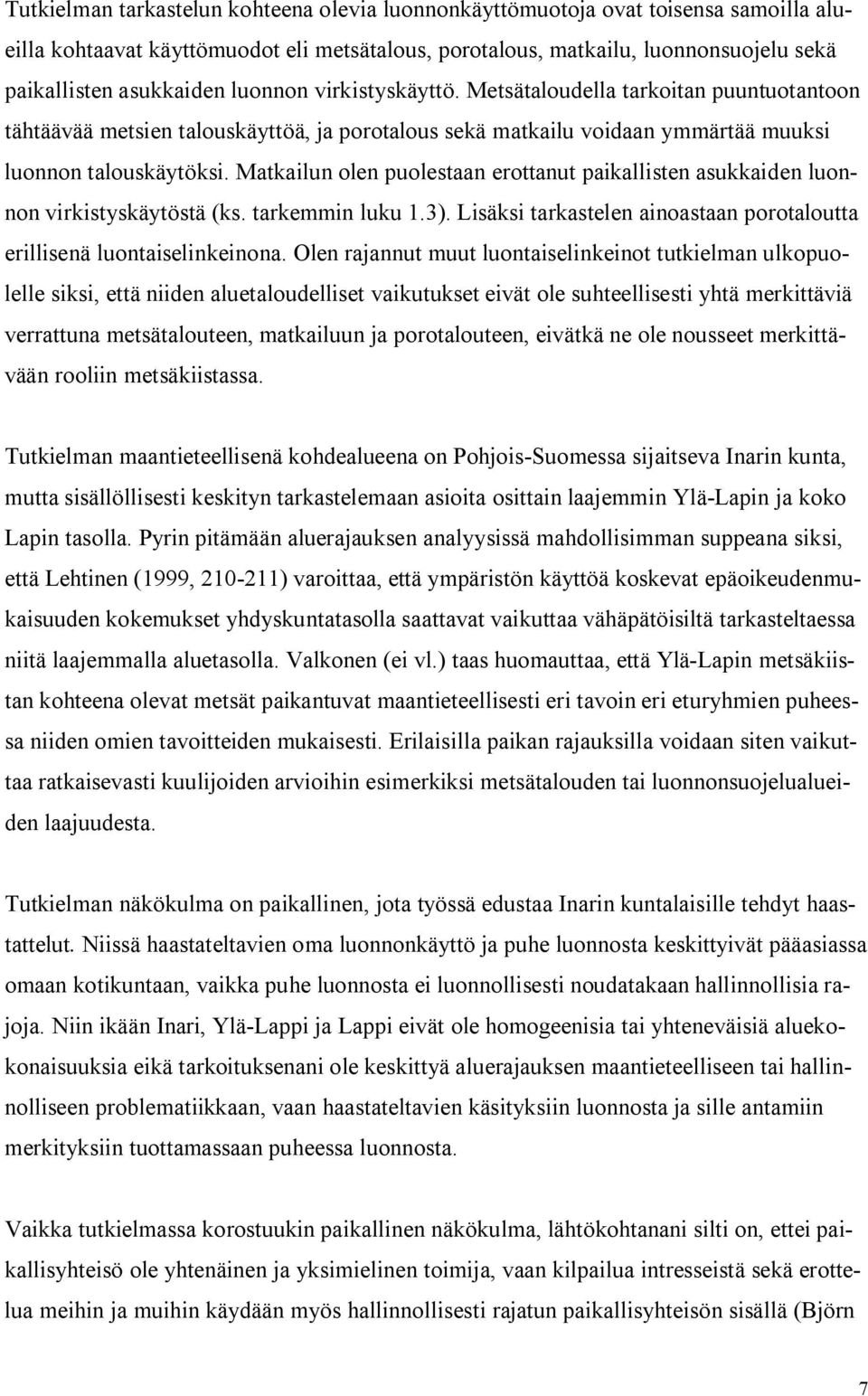 Matkailun olen puolestaan erottanut paikallisten asukkaiden luonnon virkistyskäytöstä (ks. tarkemmin luku 1.3). Lisäksi tarkastelen ainoastaan porotaloutta erillisenä luontaiselinkeinona.