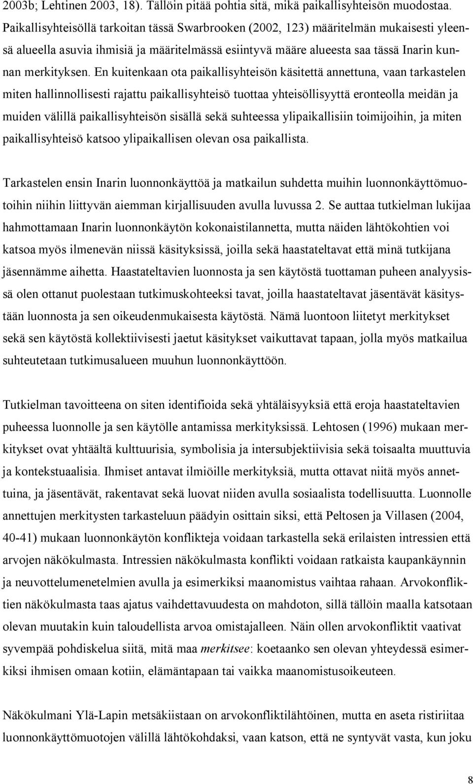 En kuitenkaan ota paikallisyhteisön käsitettä annettuna, vaan tarkastelen miten hallinnollisesti rajattu paikallisyhteisö tuottaa yhteisöllisyyttä eronteolla meidän ja muiden välillä