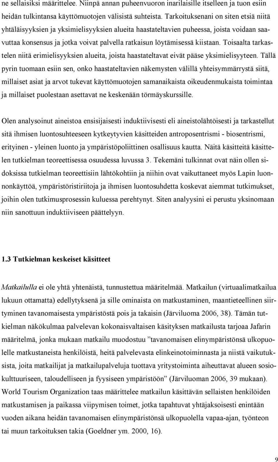 Toisaalta tarkastelen niitä erimielisyyksien alueita, joista haastateltavat eivät pääse yksimielisyyteen.