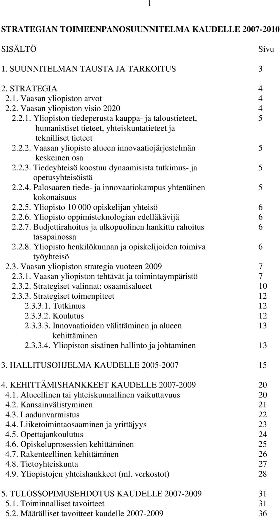 Palosaaren tiede- ja innovaatiokampus yhtenäinen 5 kokonaisuus 2.2.5. Yliopisto 10 000 opiskelijan yhteisö 6 2.2.6. Yliopisto oppimisteknologian edelläkävijä 6 2.2.7.