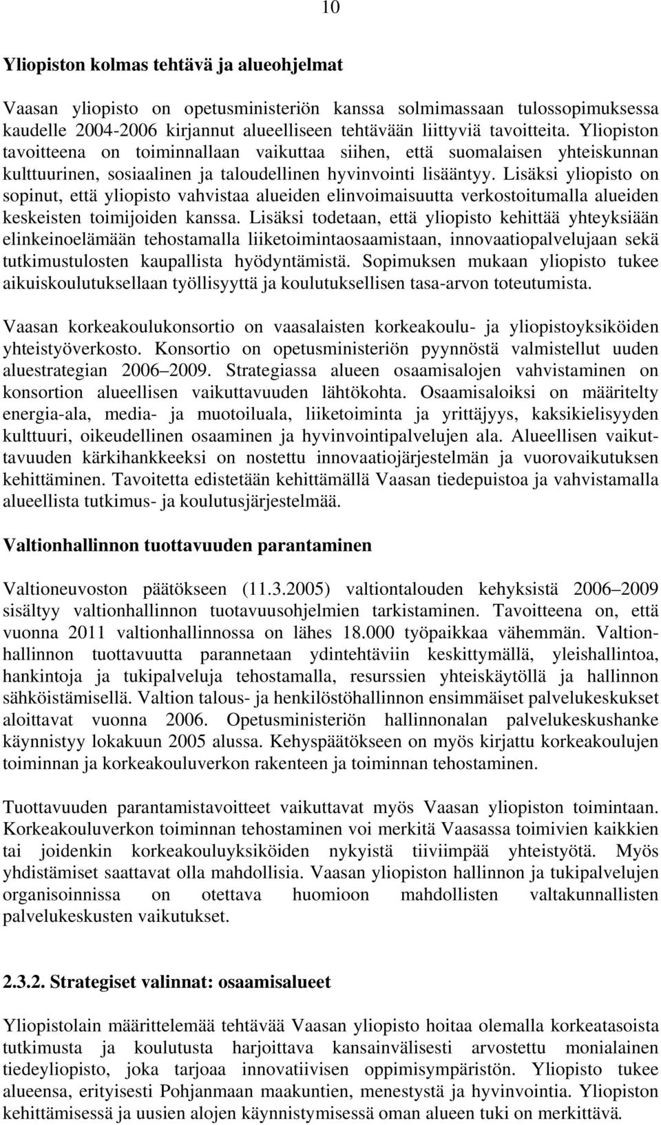 Lisäksi yliopisto on sopinut, että yliopisto vahvistaa alueiden elinvoimaisuutta verkostoitumalla alueiden keskeisten toimijoiden kanssa.