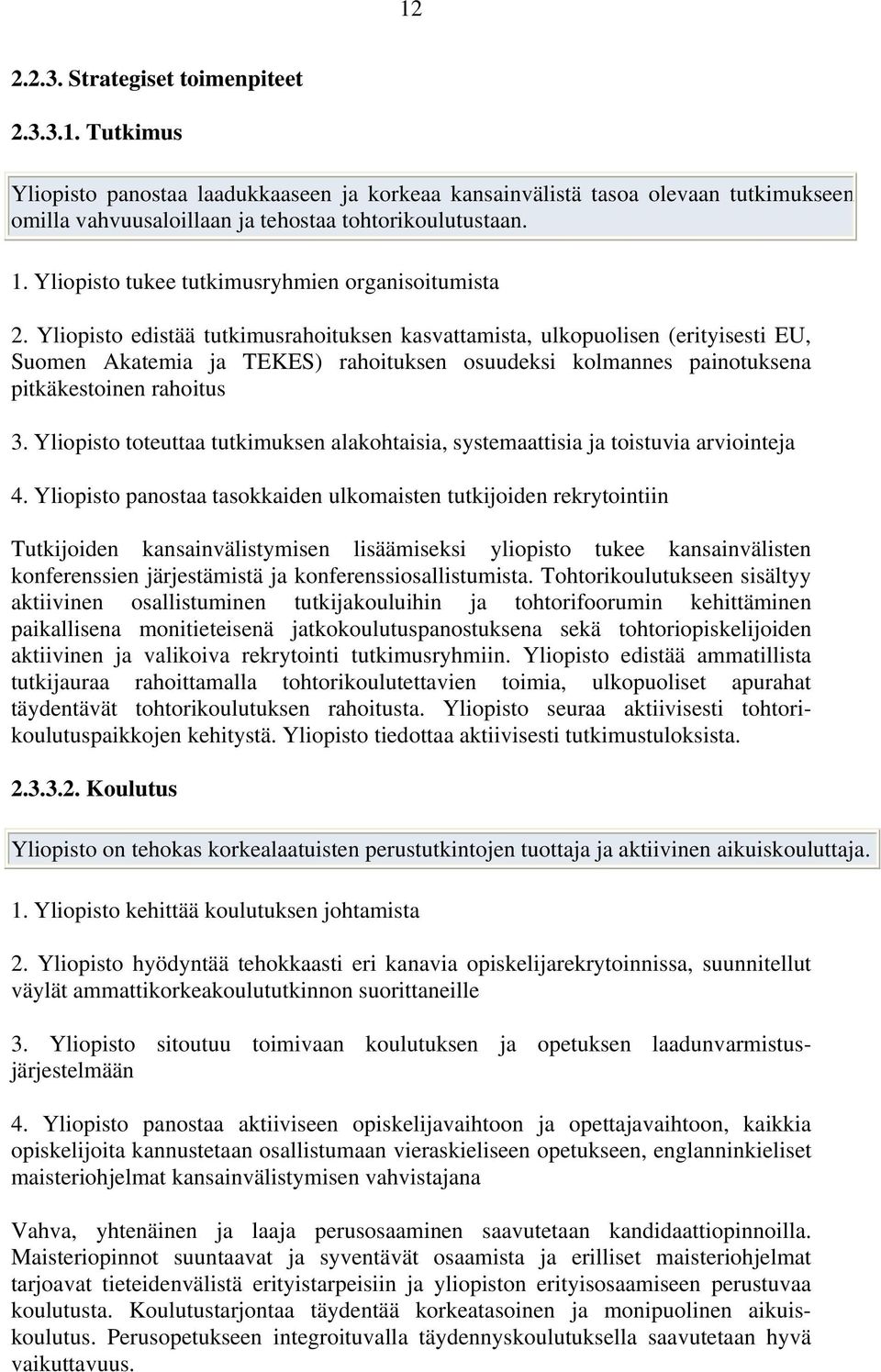 Yliopisto edistää tutkimusrahoituksen kasvattamista, ulkopuolisen (erityisesti EU, Suomen Akatemia ja TEKES) rahoituksen osuudeksi kolmannes painotuksena pitkäkestoinen rahoitus 3.