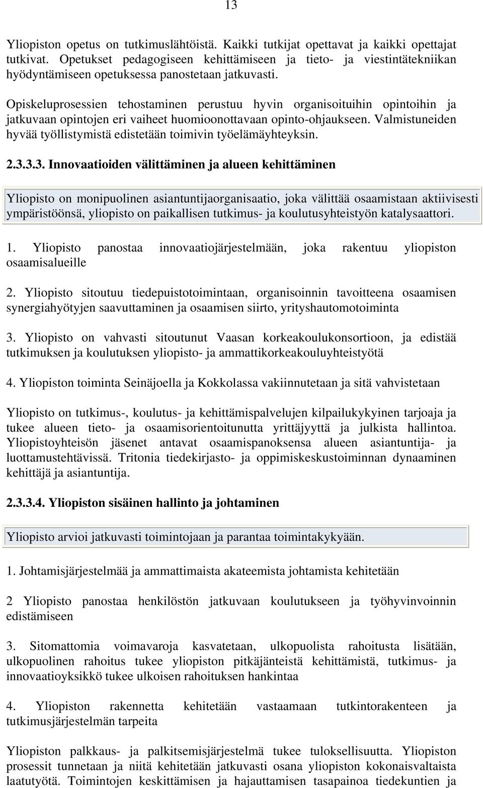 Opiskeluprosessien tehostaminen perustuu hyvin organisoituihin opintoihin ja jatkuvaan opintojen eri vaiheet huomioonottavaan opinto-ohjaukseen.