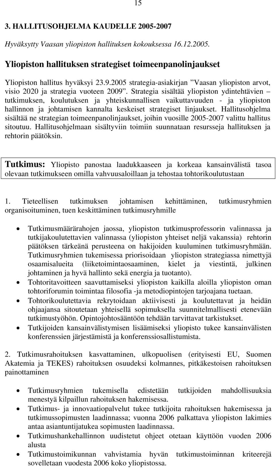 Strategia sisältää yliopiston ydintehtävien tutkimuksen, koulutuksen ja yhteiskunnallisen vaikuttavuuden - ja yliopiston hallinnon ja johtamisen kannalta keskeiset strategiset linjaukset.