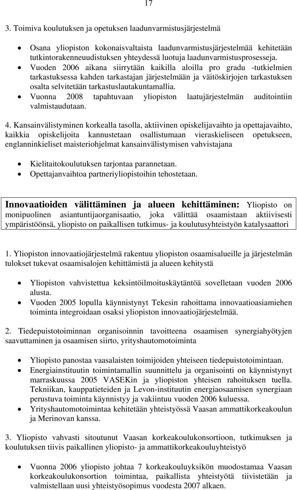 Vuoden 2006 aikana siirrytään kaikilla aloilla pro gradu -tutkielmien tarkastuksessa kahden tarkastajan järjestelmään ja väitöskirjojen tarkastuksen osalta selvitetään tarkastuslautakuntamallia.