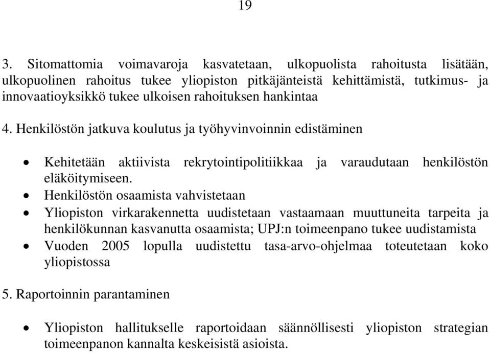 Henkilöstön osaamista vahvistetaan Yliopiston virkarakennetta uudistetaan vastaamaan muuttuneita tarpeita ja henkilökunnan kasvanutta osaamista; UPJ:n toimeenpano tukee uudistamista Vuoden 2005