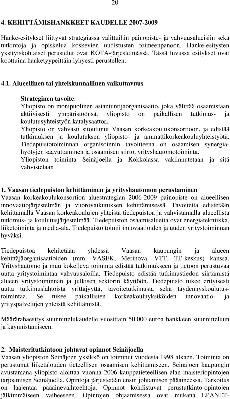 Alueellinen tai yhteiskunnallinen vaikuttavuus Strateginen tavoite: Yliopisto on monipuolinen asiantuntijaorganisaatio, joka välittää osaamistaan aktiivisesti ympäristöönsä, yliopisto on paikallisen