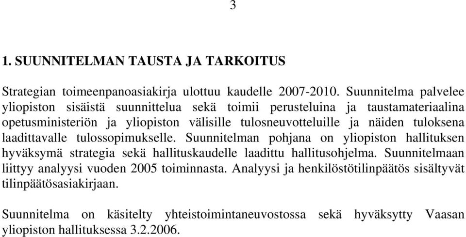 näiden tuloksena laadittavalle tulossopimukselle. Suunnitelman pohjana on yliopiston hallituksen hyväksymä strategia sekä hallituskaudelle laadittu hallitusohjelma.