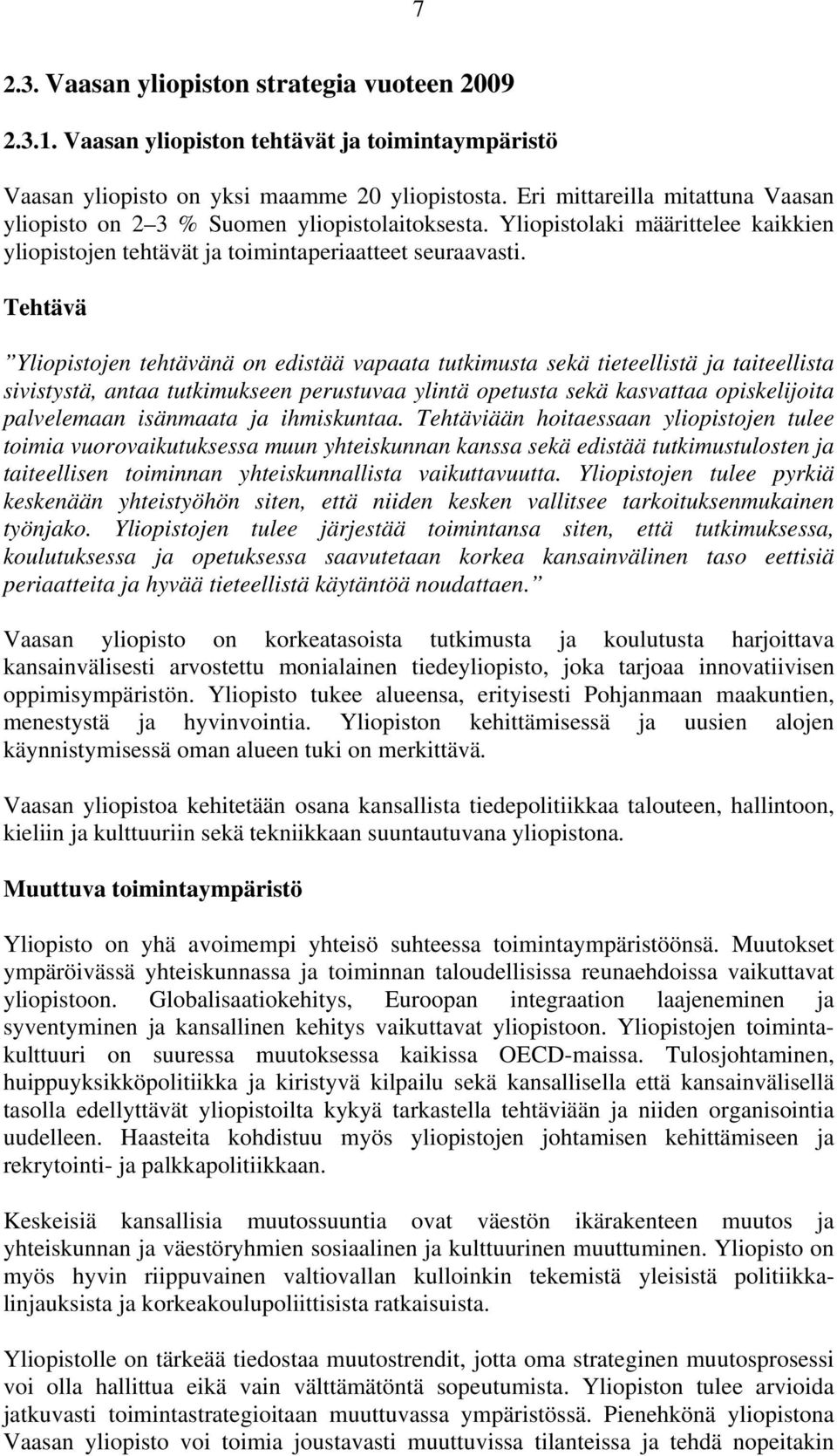 Tehtävä Yliopistojen tehtävänä on edistää vapaata tutkimusta sekä tieteellistä ja taiteellista sivistystä, antaa tutkimukseen perustuvaa ylintä opetusta sekä kasvattaa opiskelijoita palvelemaan