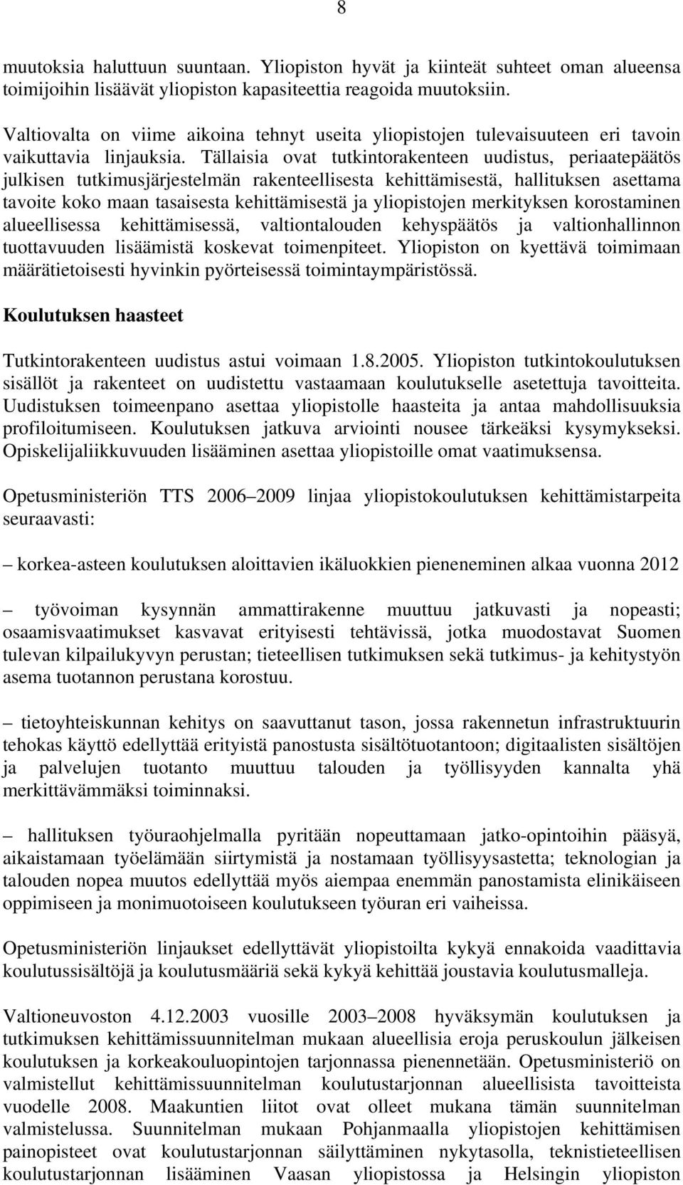 Tällaisia ovat tutkintorakenteen uudistus, periaatepäätös julkisen tutkimusjärjestelmän rakenteellisesta kehittämisestä, hallituksen asettama tavoite koko maan tasaisesta kehittämisestä ja