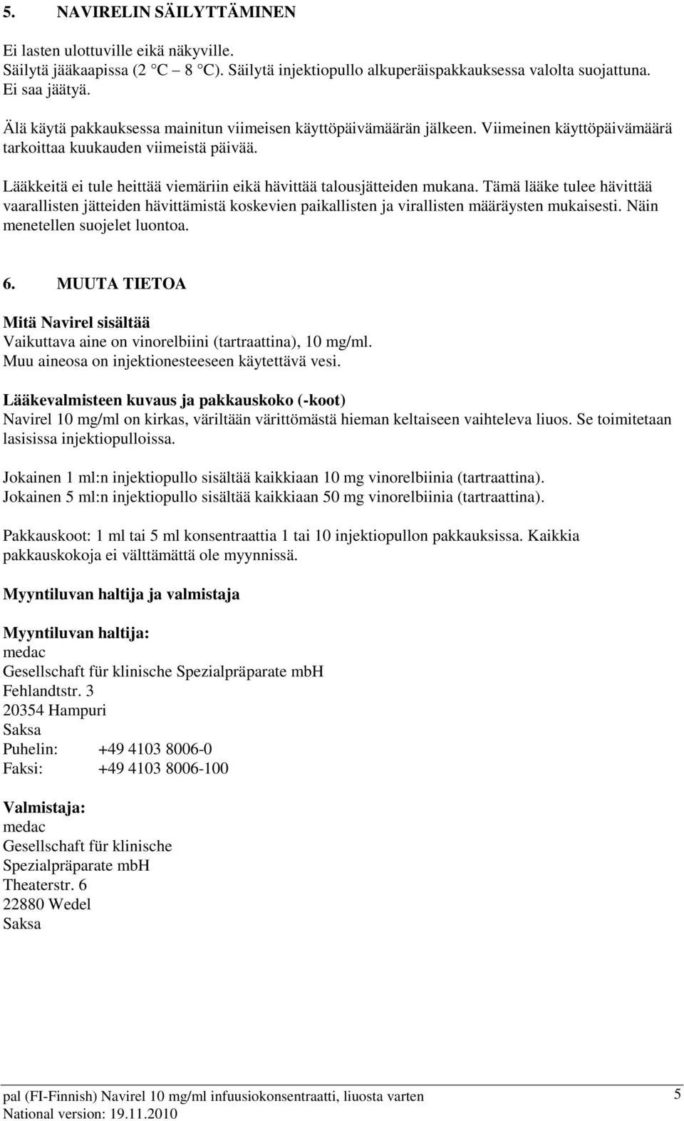 Lääkkeitä ei tule heittää viemäriin eikä hävittää talousjätteiden mukana. Tämä lääke tulee hävittää vaarallisten jätteiden hävittämistä koskevien paikallisten ja virallisten määräysten mukaisesti.