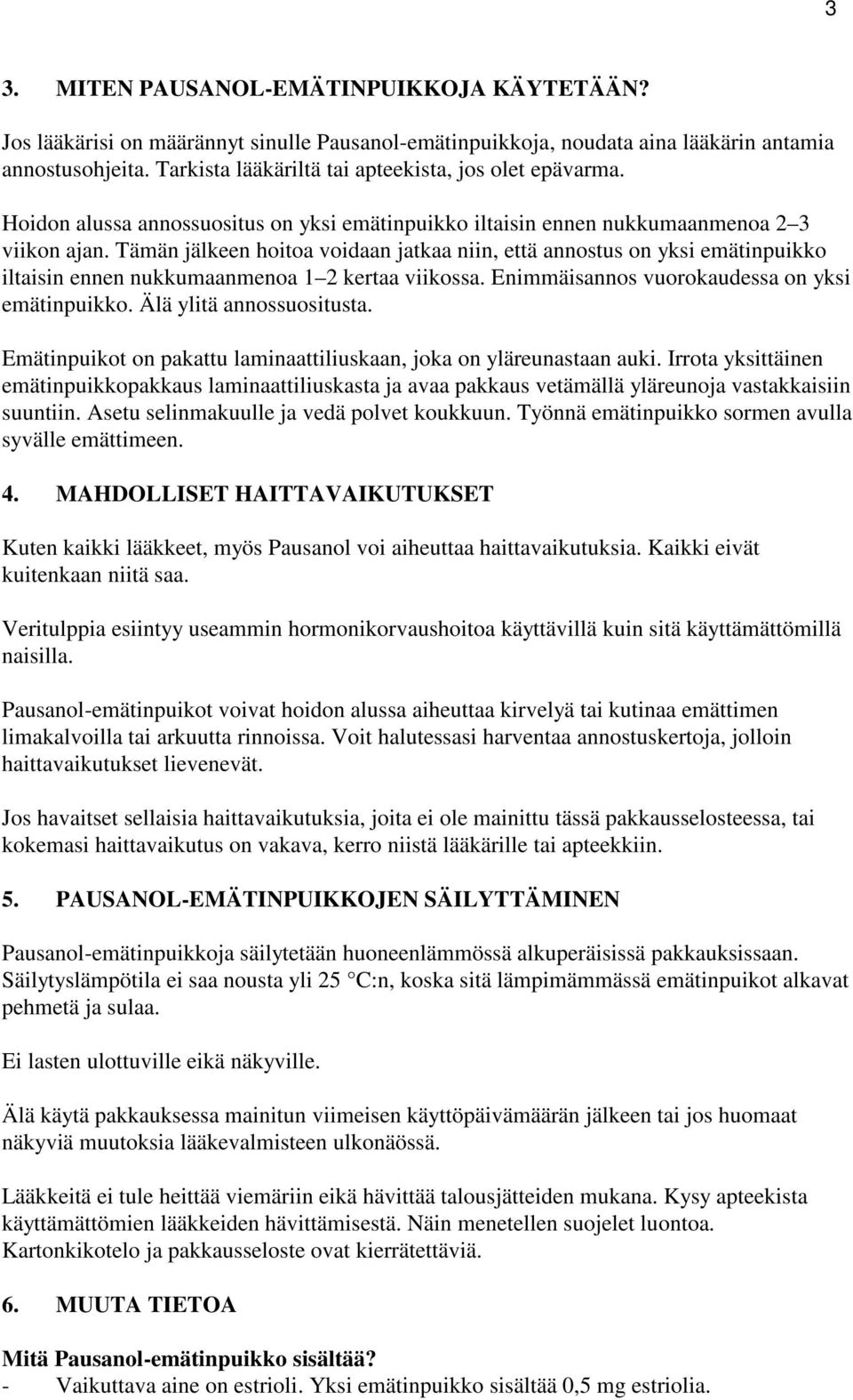 Tämän jälkeen hoitoa voidaan jatkaa niin, että annostus on yksi emätinpuikko iltaisin ennen nukkumaanmenoa 1 2 kertaa viikossa. Enimmäisannos vuorokaudessa on yksi emätinpuikko.