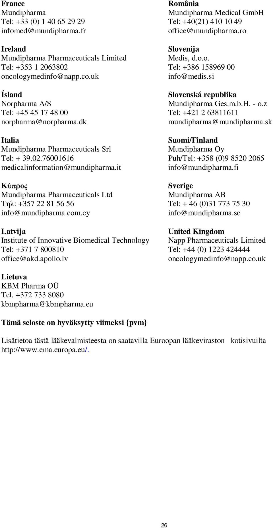 it Κύπρος Mundipharma Pharmaceuticals Ltd Τηλ: +357 22 81 56 56 info@mundipharma.com.cy Latvija Institute of Innovative Biomedical Technology Tel: +371 7 800810 office@akd.apollo.