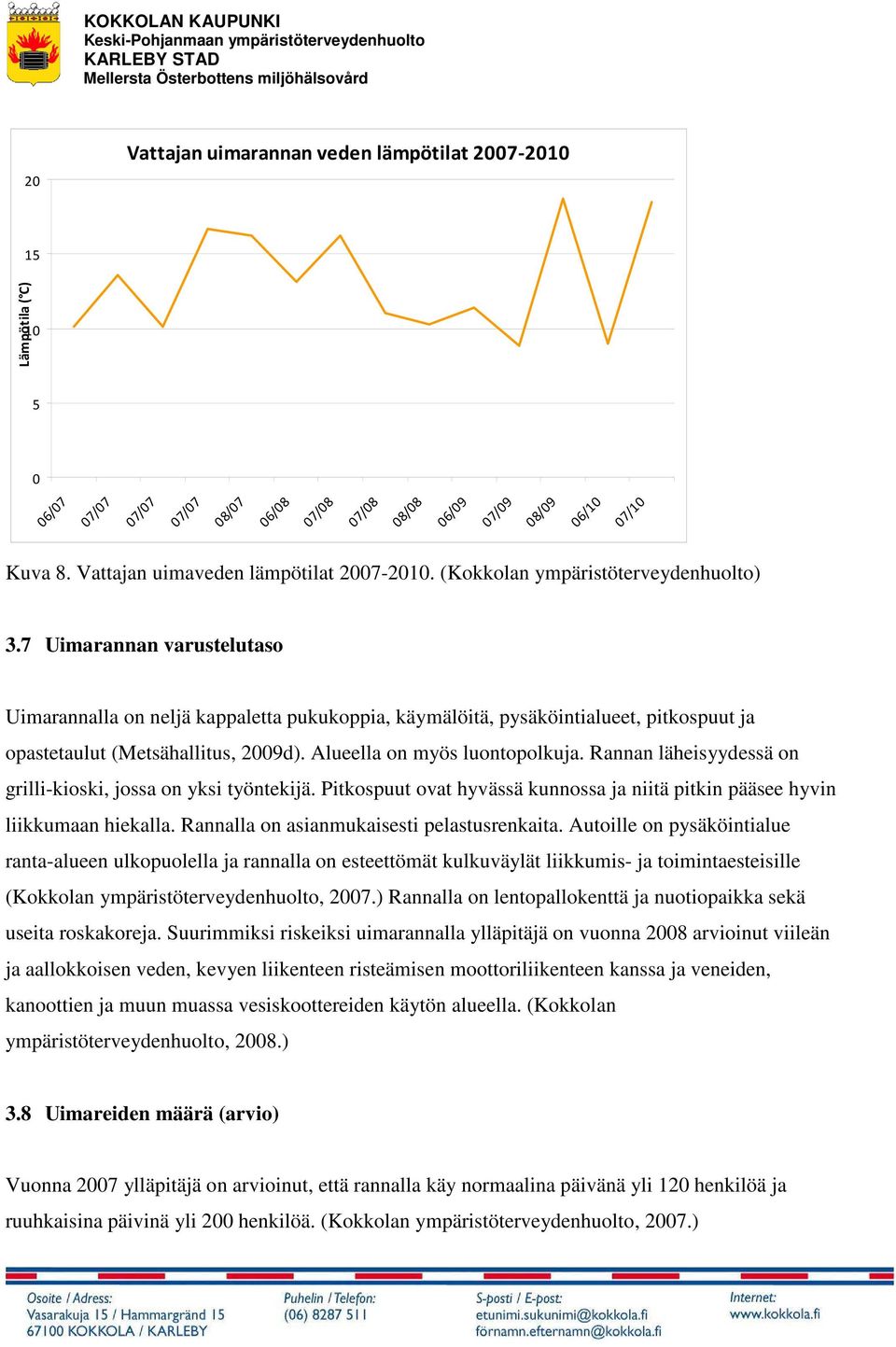 7 Uimarannan varustelutaso Uimarannalla on neljä kappaletta pukukoppia, käymälöitä, pysäköintialueet, pitkospuut ja opastetaulut (Metsähallitus, 2009d). Alueella on myös luontopolkuja.