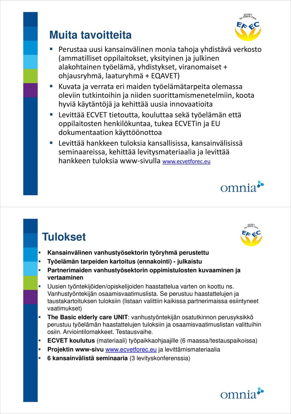 ECVET tietoutta, kouluttaa sekä työelämän että oppilaitosten henkilökuntaa, tukea ECVETin ja EU dokumentaation käyttöönottoa Levittää hankkeen tuloksia kansallisissa, kansainvälisissä seminaareissa,