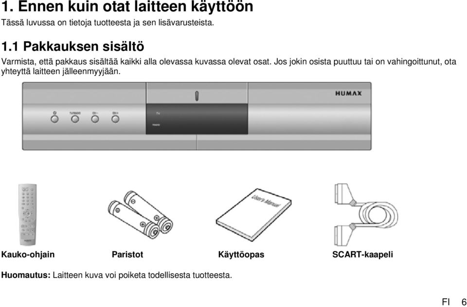 Jos jokin osista puuttuu tai on vahingoittunut, ota yhteyttä laitteen jälleenmyyjään.