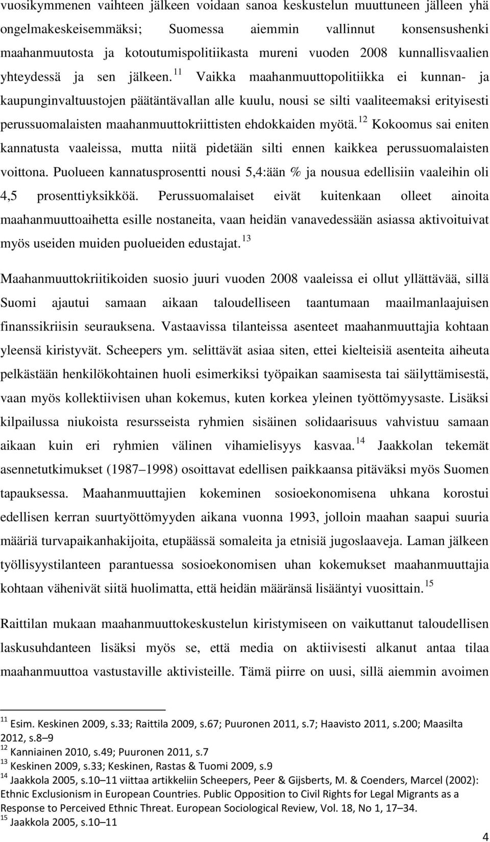 11 Vaikka maahanmuuttopolitiikka ei kunnan- ja kaupunginvaltuustojen päätäntävallan alle kuulu, nousi se silti vaaliteemaksi erityisesti perussuomalaisten maahanmuuttokriittisten ehdokkaiden myötä.