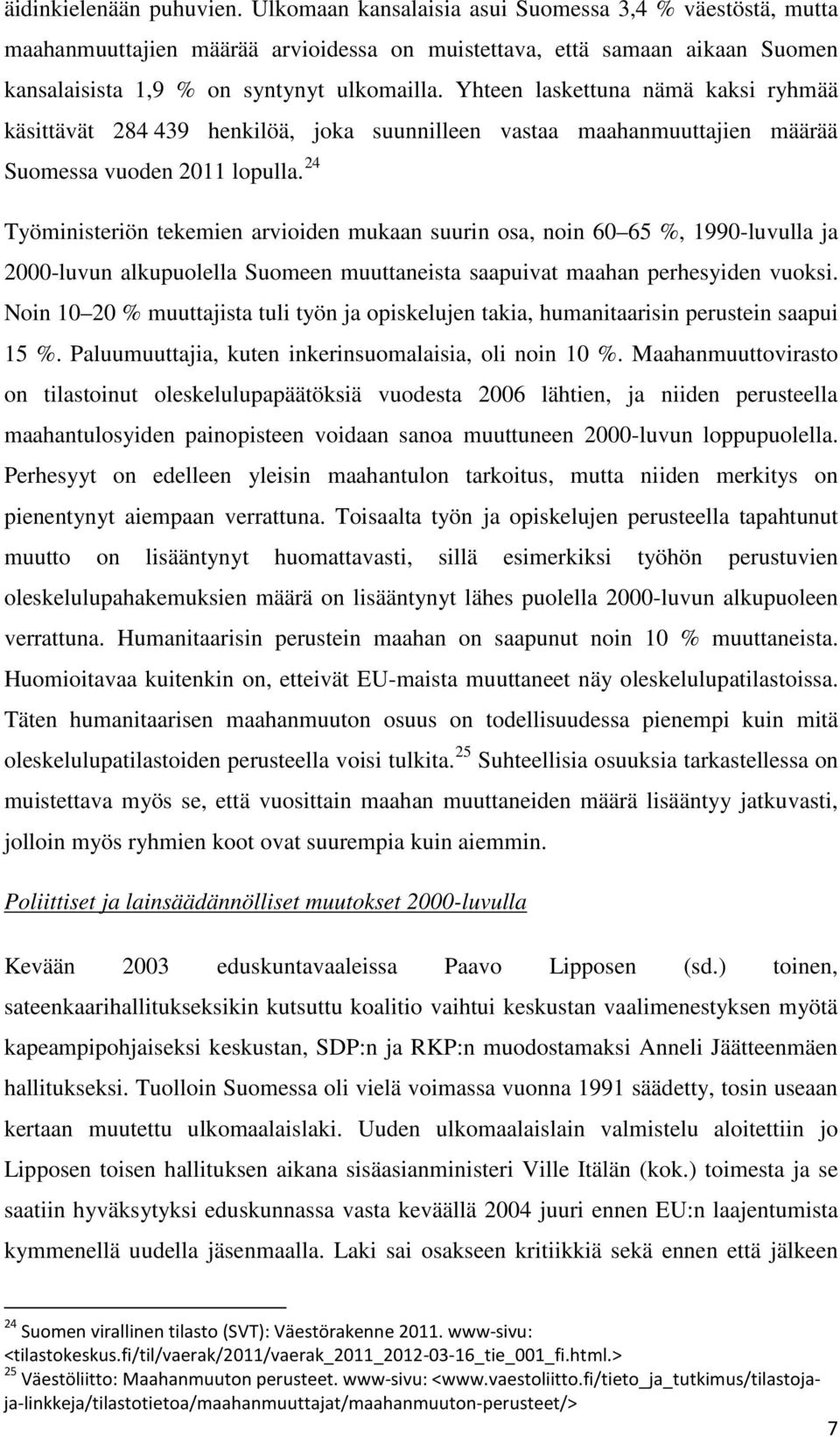 Yhteen laskettuna nämä kaksi ryhmää käsittävät 284 439 henkilöä, joka suunnilleen vastaa maahanmuuttajien määrää Suomessa vuoden 2011 lopulla.