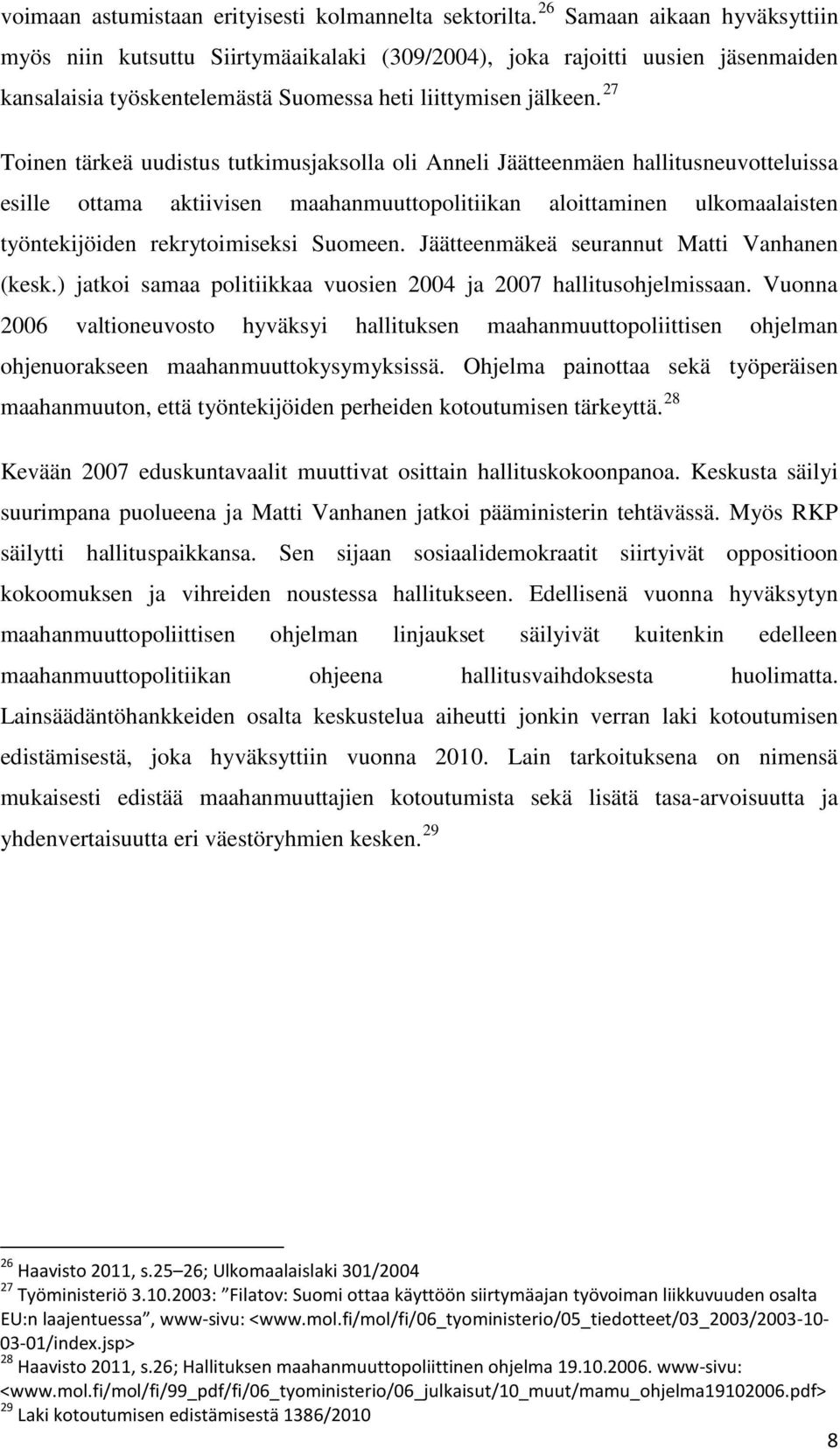 27 Toinen tärkeä uudistus tutkimusjaksolla oli Anneli Jäätteenmäen hallitusneuvotteluissa esille ottama aktiivisen maahanmuuttopolitiikan aloittaminen ulkomaalaisten työntekijöiden rekrytoimiseksi