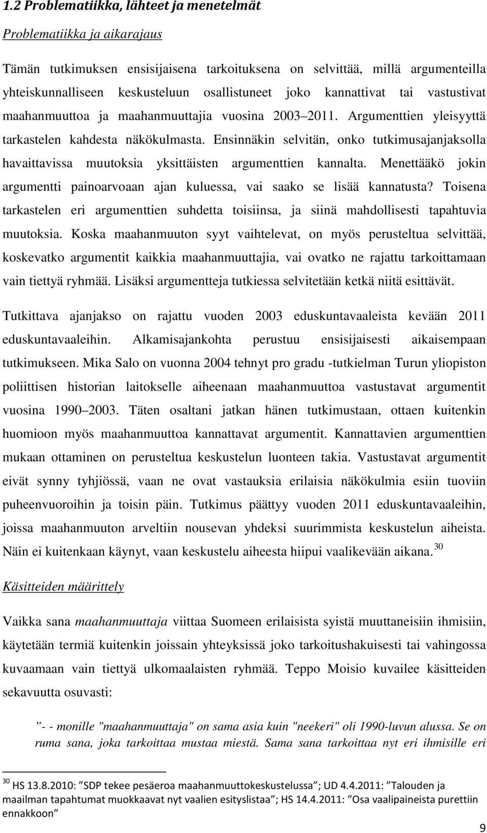 Ensinnäkin selvitän, onko tutkimusajanjaksolla havaittavissa muutoksia yksittäisten argumenttien kannalta. Menettääkö jokin argumentti painoarvoaan ajan kuluessa, vai saako se lisää kannatusta?